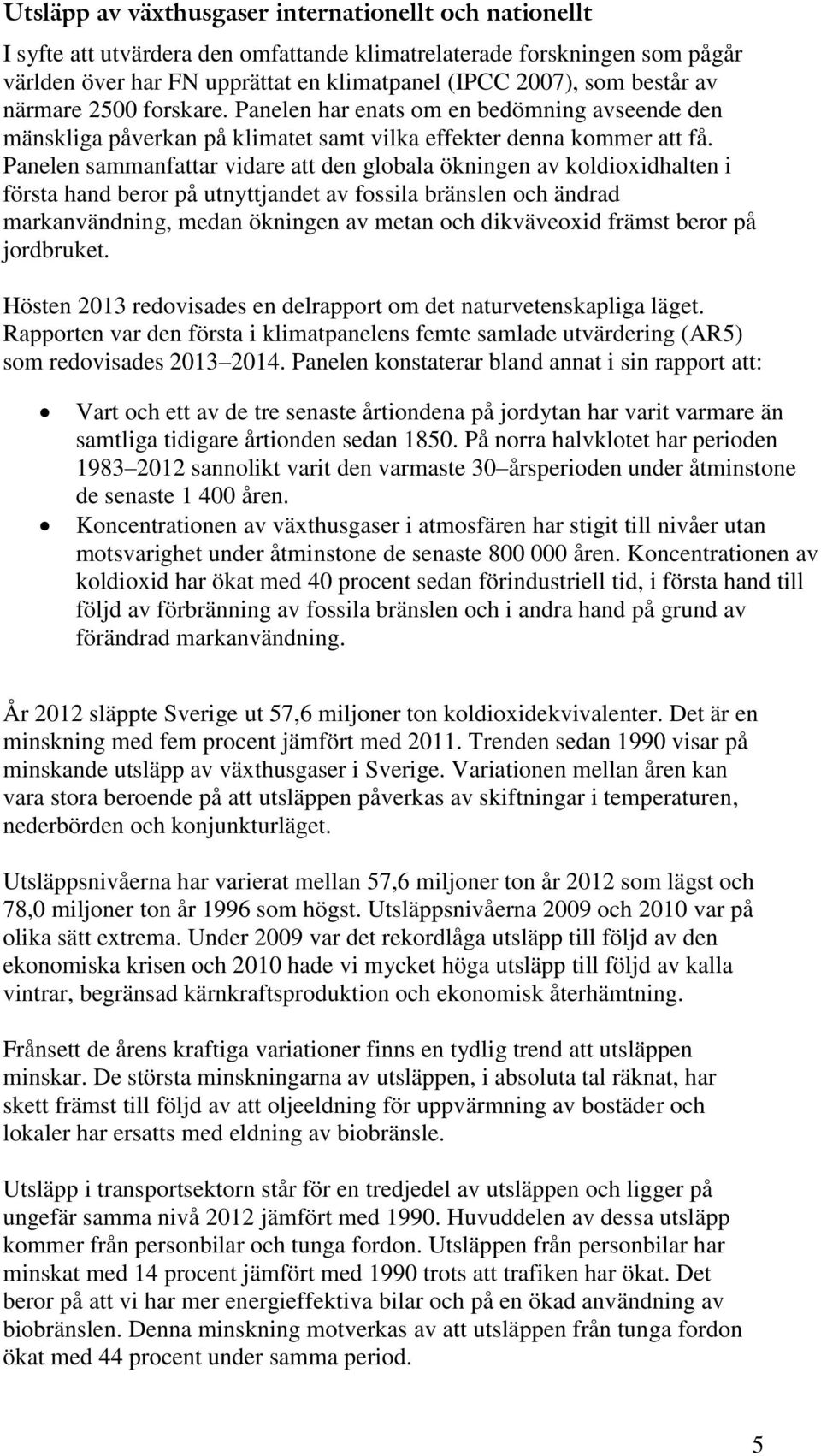 Panelen sammanfattar vidare att den globala ökningen av koldioxidhalten i första hand beror på utnyttjandet av fossila bränslen och ändrad markanvändning, medan ökningen av metan och dikväveoxid