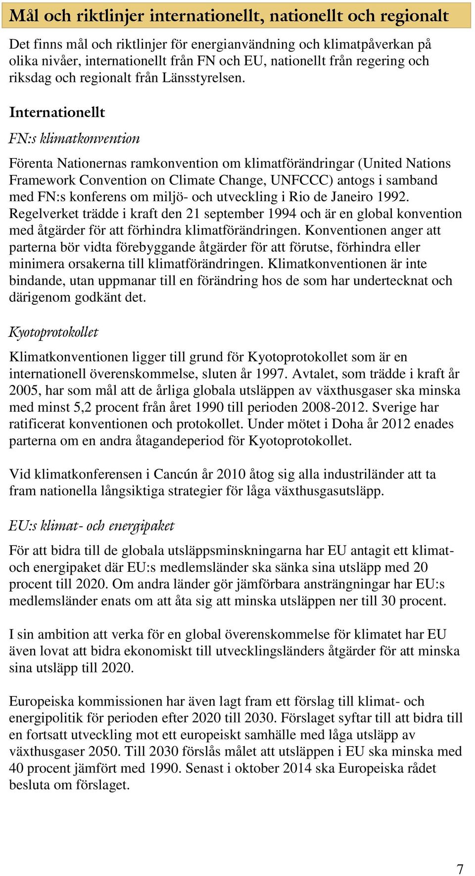 Internationellt FN:s klimatkonvention Förenta Nationernas ramkonvention om klimatförändringar (United Nations Framework Convention on Climate Change, UNFCCC) antogs i samband med FN:s konferens om