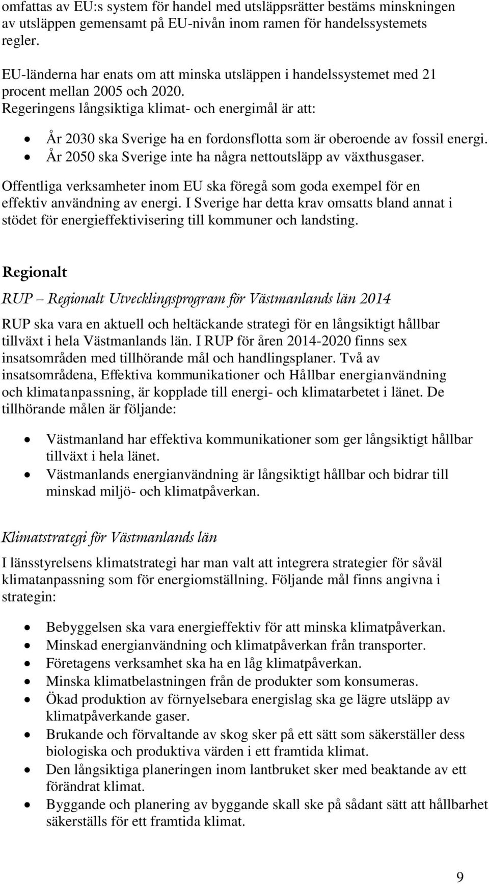 Regeringens långsiktiga klimat- och energimål är att: År 2030 ska Sverige ha en fordonsflotta som är oberoende av fossil energi. År 2050 ska Sverige inte ha några nettoutsläpp av växthusgaser.