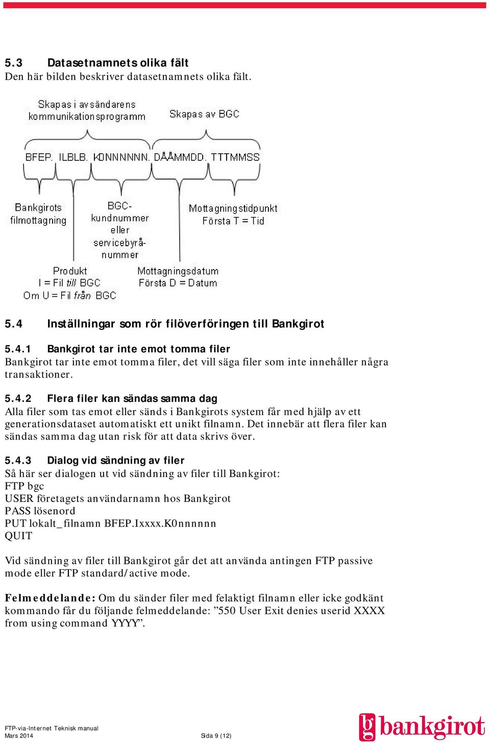 1 Bankgirot tar inte emot tomma filer Bankgirot tar inte emot tomma filer, det vill säga filer som inte innehåller några transaktioner. 5.4.