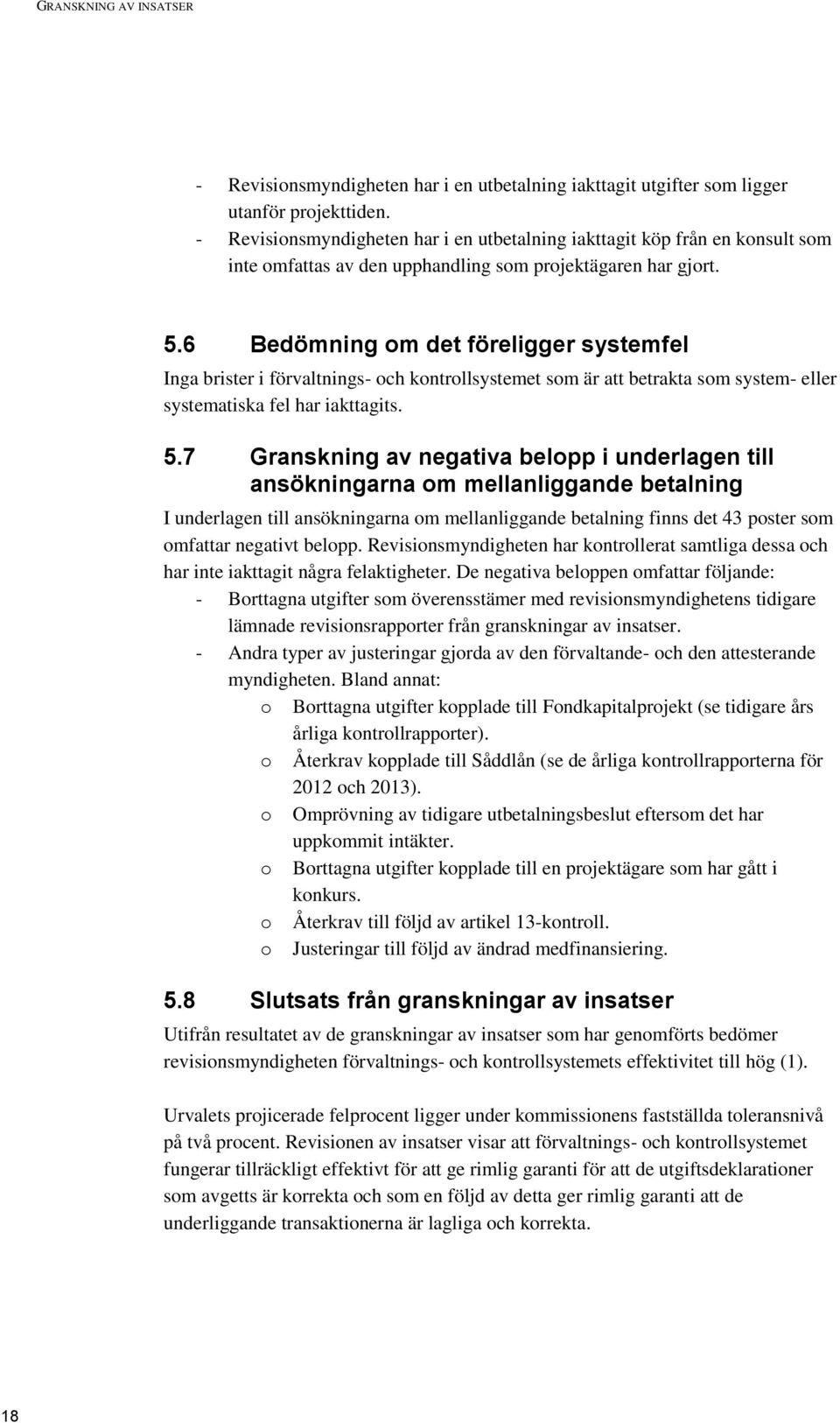 6 Bedömning om det föreligger systemfel Inga brister i förvaltnings- och kontrollsystemet som är att betrakta som system- eller systematiska fel har iakttagits. 5.