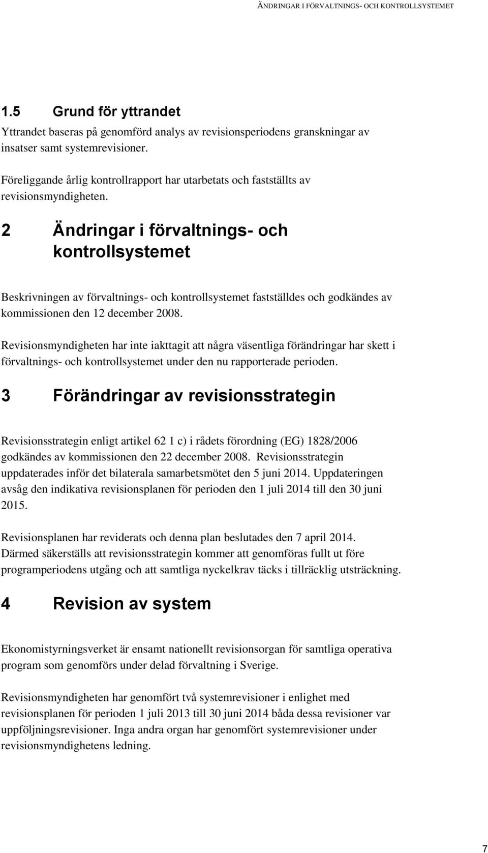 2 Ändringar i förvaltnings- och kontrollsystemet Beskrivningen av förvaltnings- och kontrollsystemet fastställdes och godkändes av kommissionen den 12 december 2008.