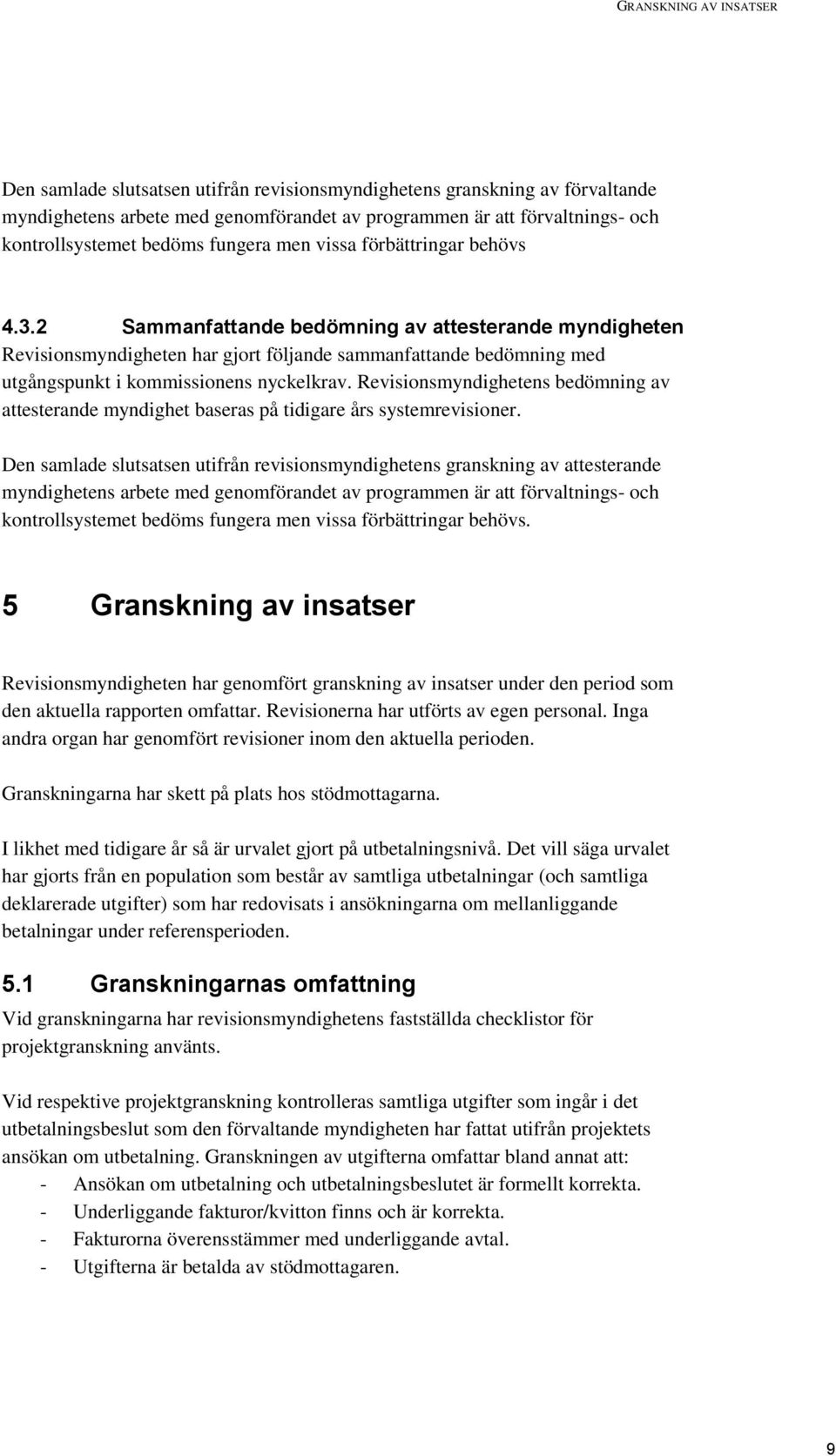 2 Sammanfattande bedömning av attesterande myndigheten Revisionsmyndigheten har gjort följande sammanfattande bedömning med utgångspunkt i kommissionens nyckelkrav.