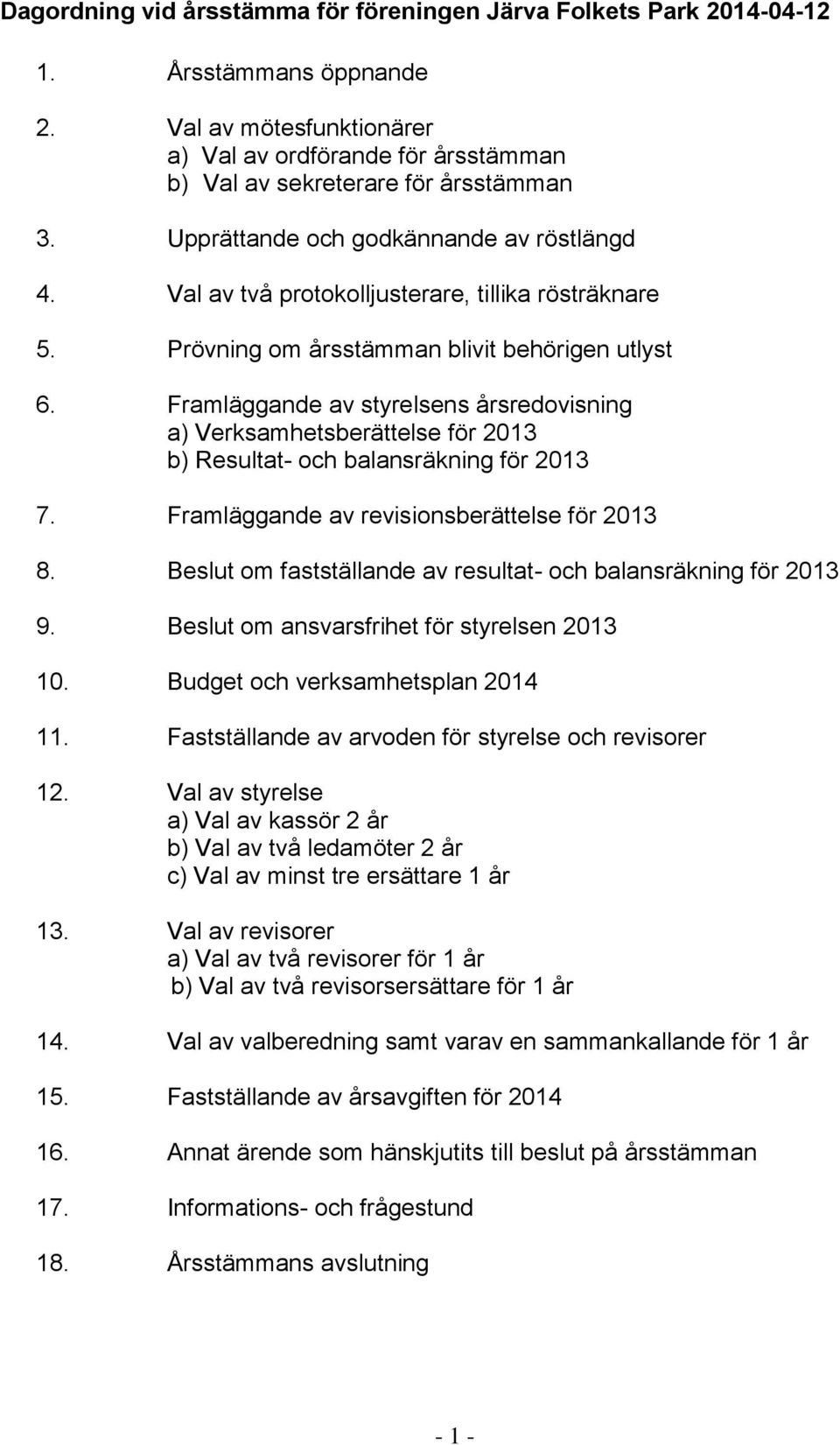 Framläggande av styrelsens årsredovisning a) Verksamhetsberättelse för 2013 b) Resultat- och balansräkning för 2013 7. Framläggande av revisionsberättelse för 2013 8.