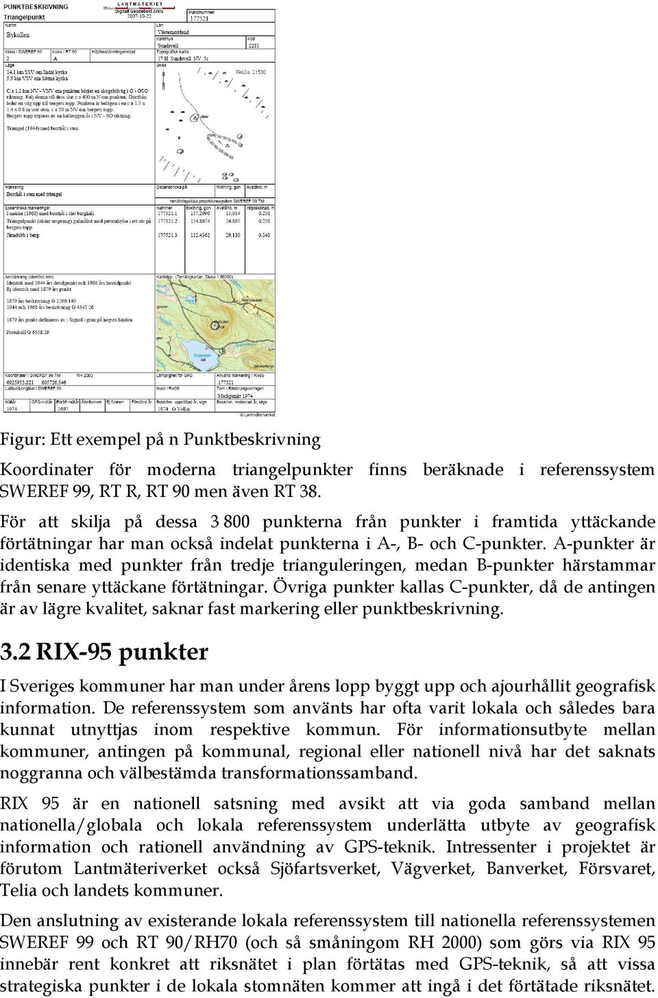 A-punkter är identiska med punkter från tredje trianguleringen, medan B-punkter härstammar från senare yttäckane förtätningar.