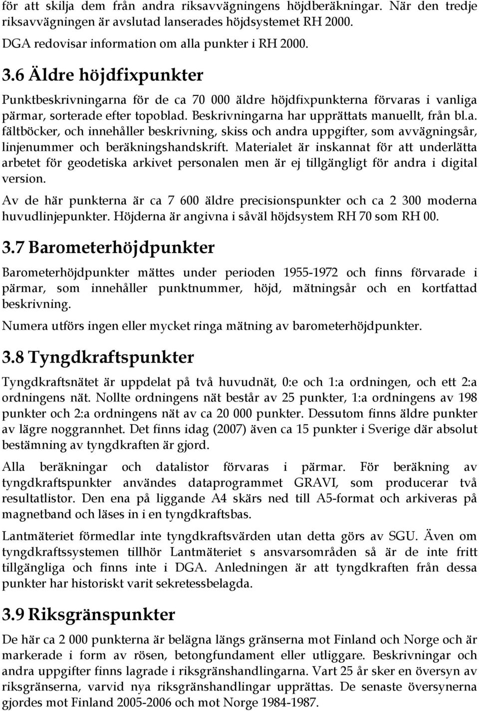 Materialet är inskannat för att underlätta arbetet för geodetiska arkivet personalen men är ej tillgängligt för andra i digital version.