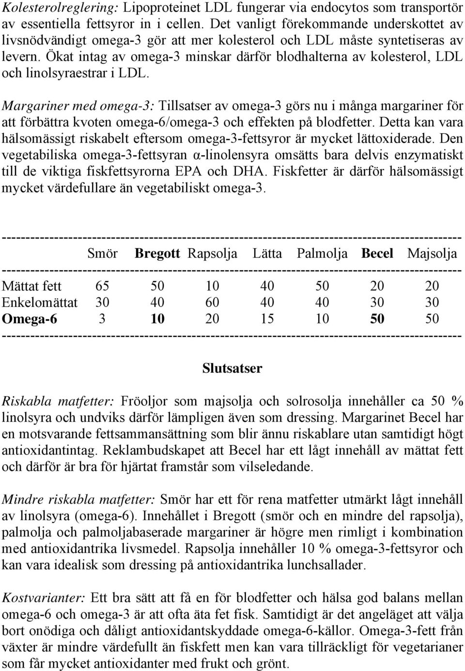 Ökat intag av omega-3 minskar därför blodhalterna av kolesterol, LDL och linolsyraestrar i LDL.