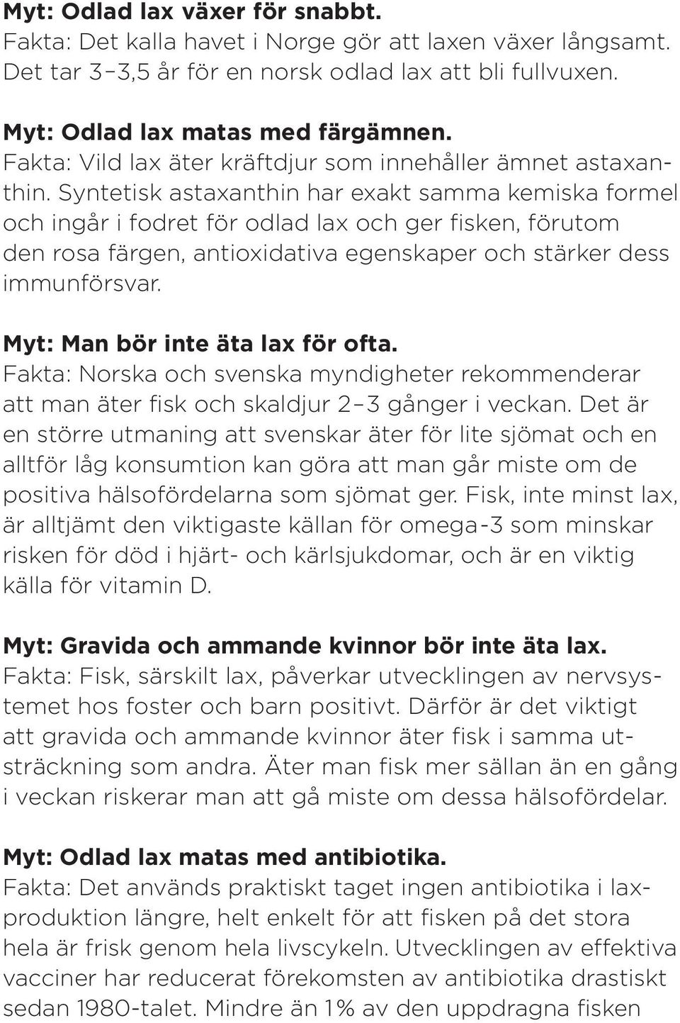 Syntetisk astaxanthin har exakt samma kemiska formel och ingår i fodret för odlad lax och ger fisken, förutom den rosa färgen, antioxidativa egenskaper och stärker dess immunförsvar.
