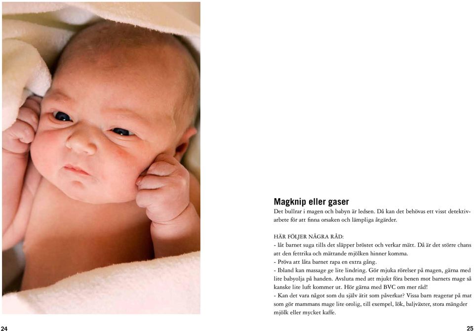 - Pröva att låta barnet rapa en extra gång. - Ibland kan massage ge lite lindring. Gör mjuka rörelser på magen, gärna med lite babyolja på handen.