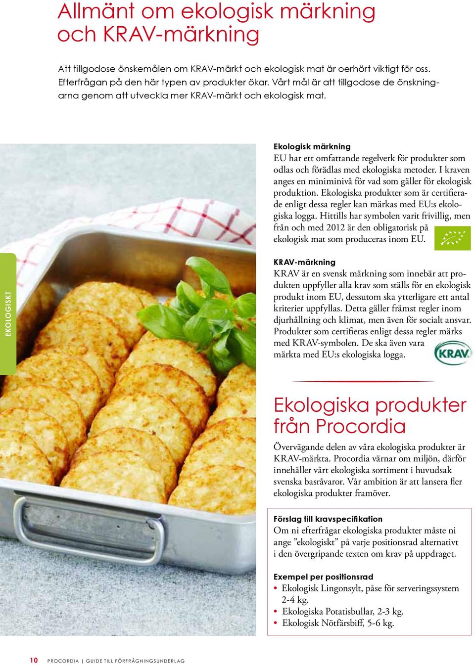 Ekologisk märkning EU har ett omfattande regelverk för produkter som odlas och förädlas med ekologiska metoder. I kraven anges en miniminivå för vad som gäller för ekologisk produktion.