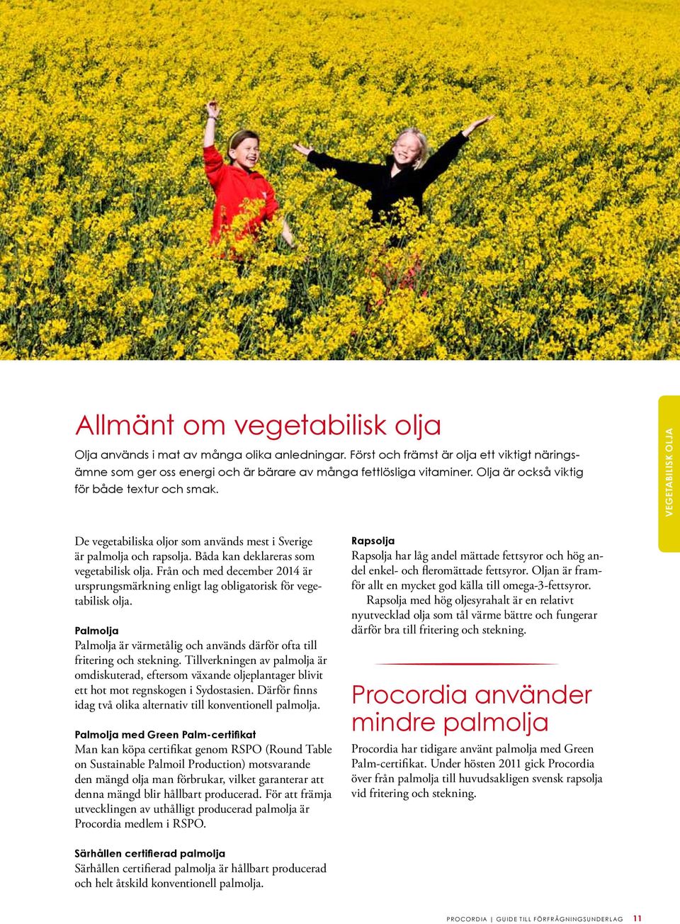 Från och med december 2014 är ursprungsmärkning enligt lag obligatorisk för vegetabilisk olja. Palmolja Palmolja är värmetålig och används därför ofta till fritering och stekning.