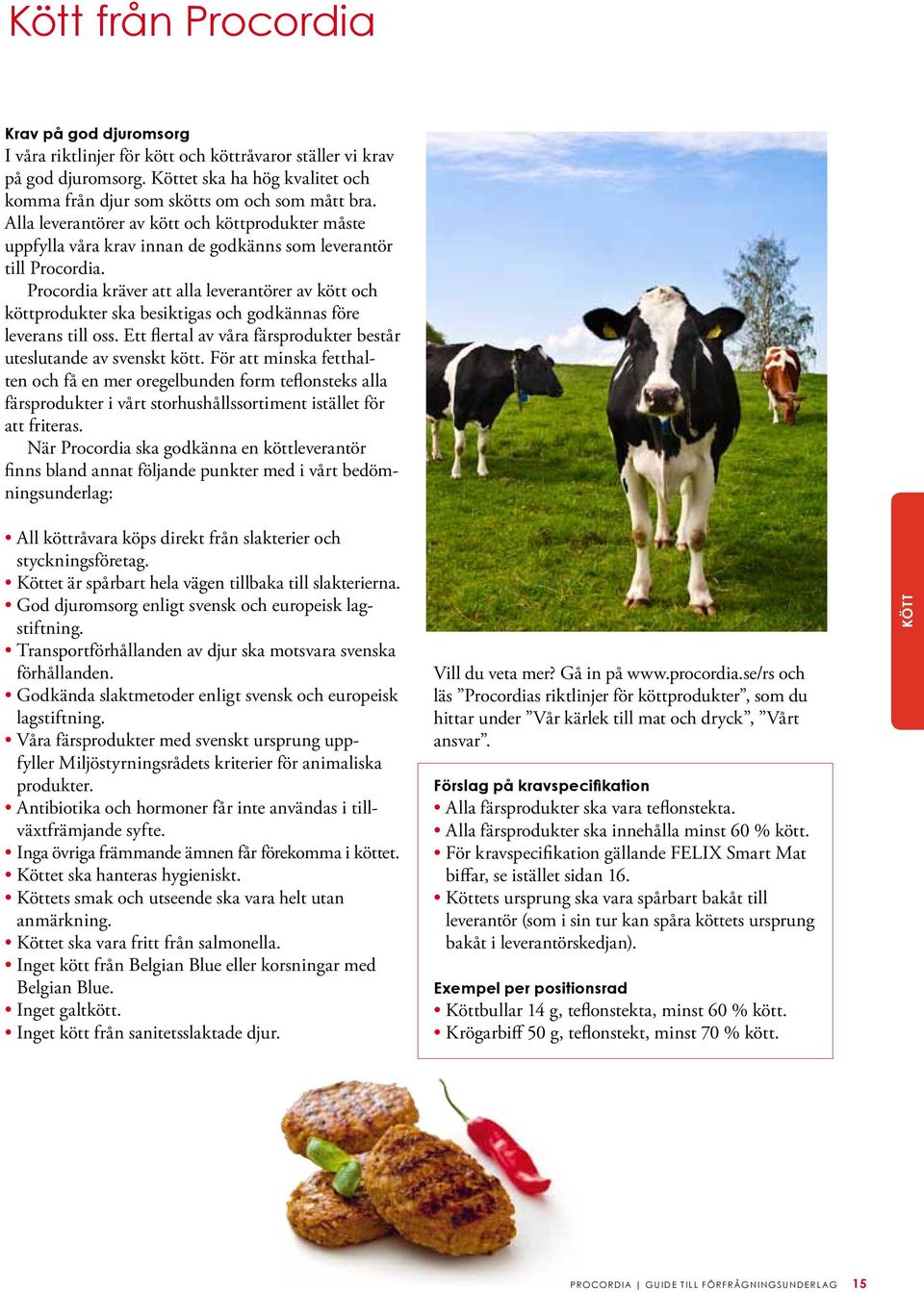 Procordia kräver att alla leverantörer av kött och köttprodukter ska besiktigas och godkännas före leverans till oss. Ett flertal av våra färsprodukter består uteslutande av svenskt kött.