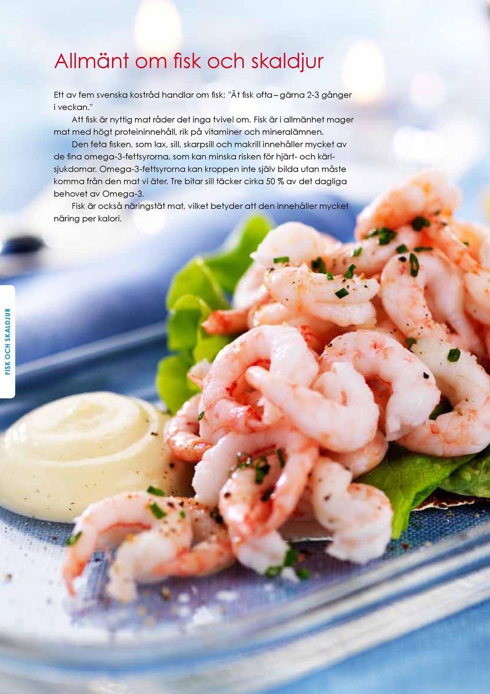 Den feta fisken, som lax, sill, skarpsill och makrill innehåller mycket av de fina omega-3-fettsyrorna, som kan minska risken för hjärt- och kärlsjukdomar.