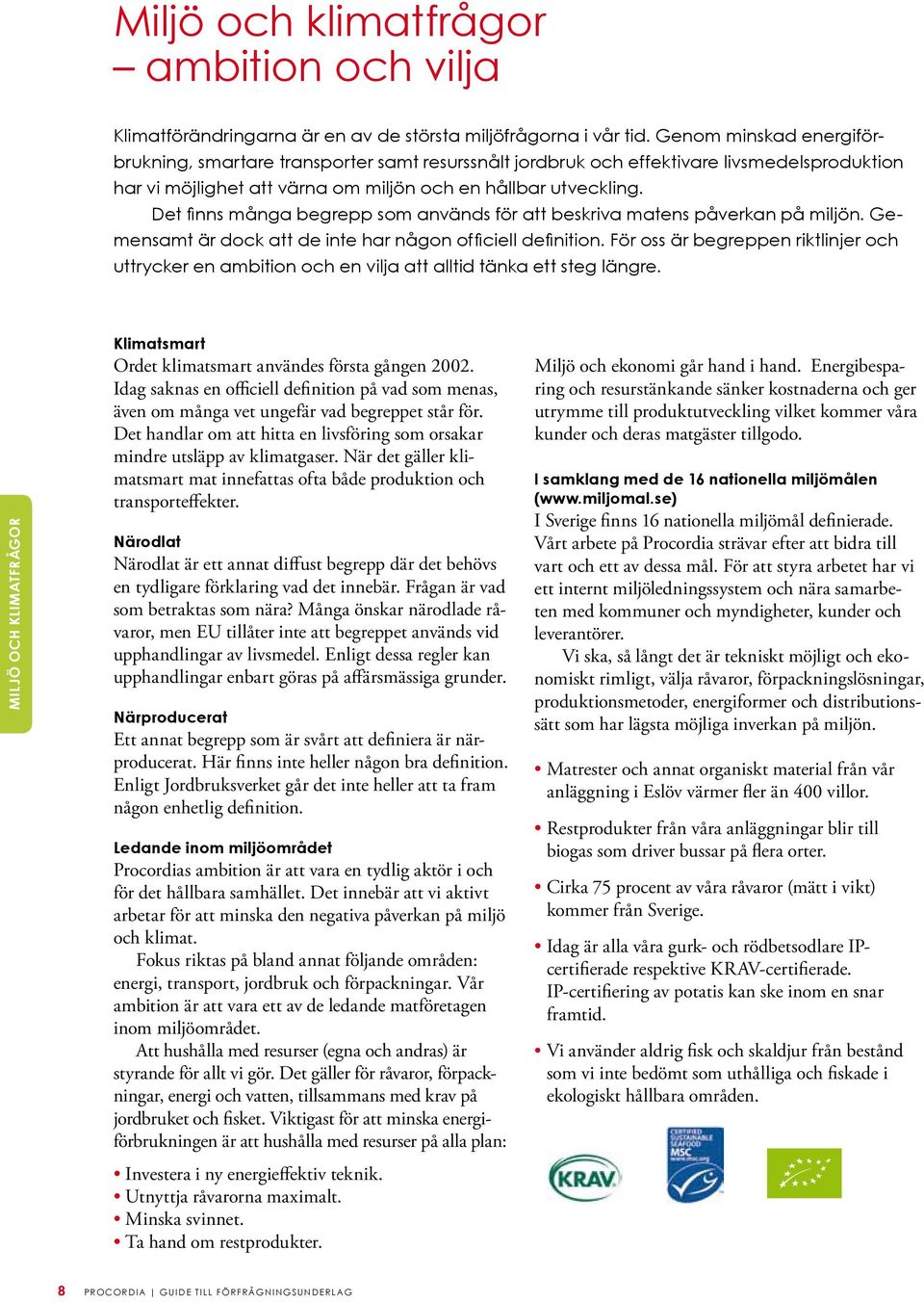 Det finns många begrepp som används för att beskriva matens påverkan på miljön. Gemensamt är dock att de inte har någon officiell definition.