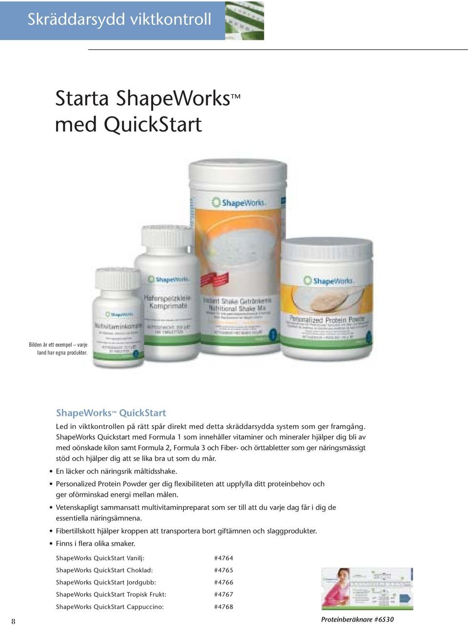 ShapeWorks Quickstart med Formula 1 som innehåller vitaminer och mineraler hjälper dig bli av med oönskade kilon samt Formula 2, Formula 3 och Fiber- och örttabletter som ger näringsmässigt stöd och