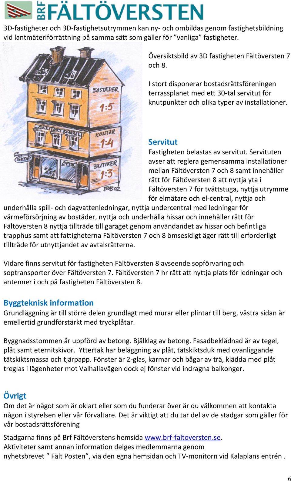 Servitut Fastigheten belastas av servitut.