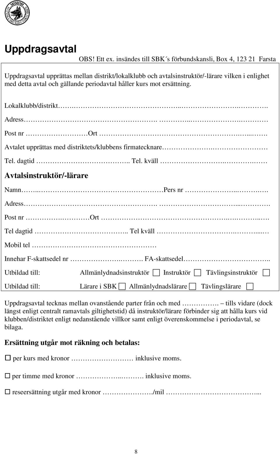 håller kurs mot ersättning. Lokalklubb/distrikt..... Adress.... Post nr Ort..... Avtalet upprättas med distriktets/klubbens firmatecknare. Tel. dagtid.. Tel. kväll.. Avtalsinstruktör/-lärare Namn.