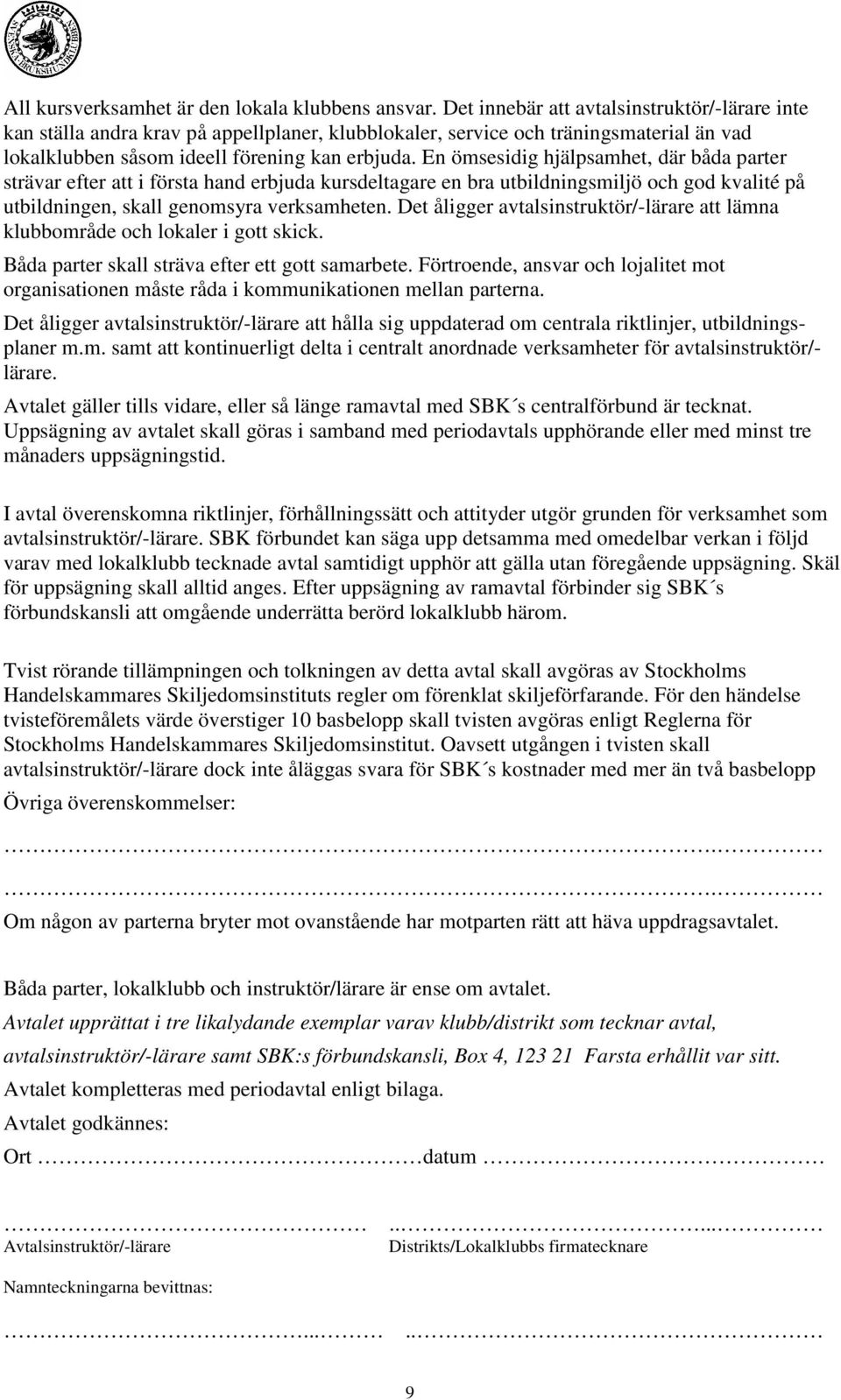 En ömsesidig hjälpsamhet, där båda parter strävar efter att i första hand erbjuda kursdeltagare en bra utbildningsmiljö och god kvalité på utbildningen, skall genomsyra verksamheten.