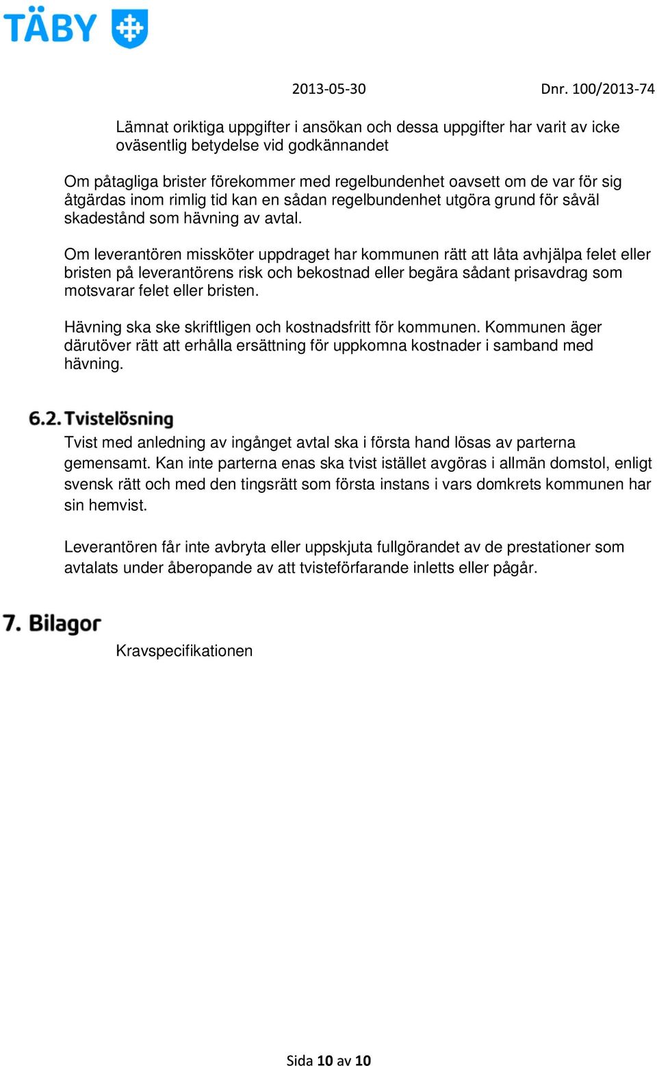 Om leverantören missköter uppdraget har kommunen rätt att låta avhjälpa felet eller bristen på leverantörens risk och bekostnad eller begära sådant prisavdrag som motsvarar felet eller bristen.