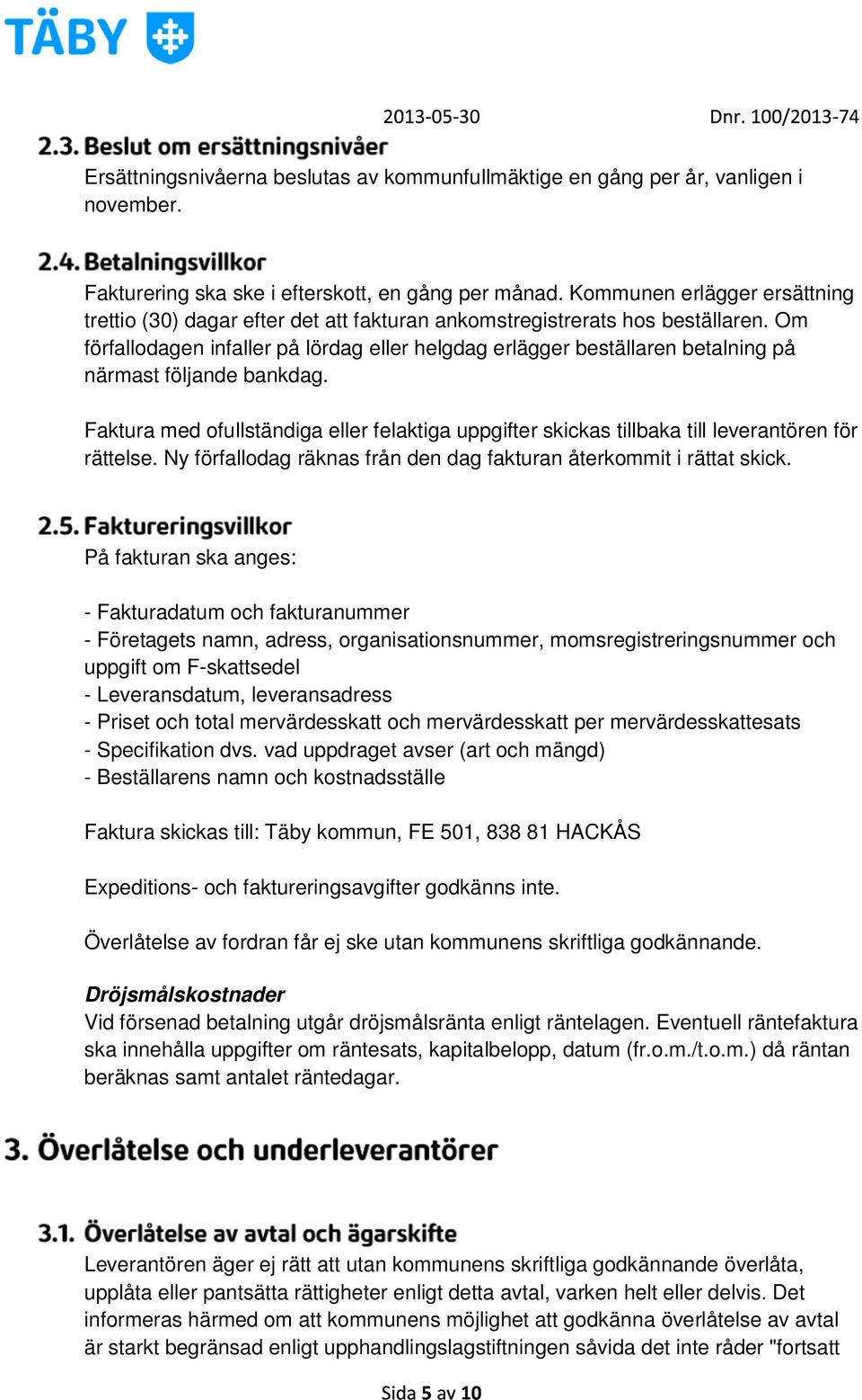 Om förfallodagen infaller på lördag eller helgdag erlägger beställaren betalning på närmast följande bankdag.