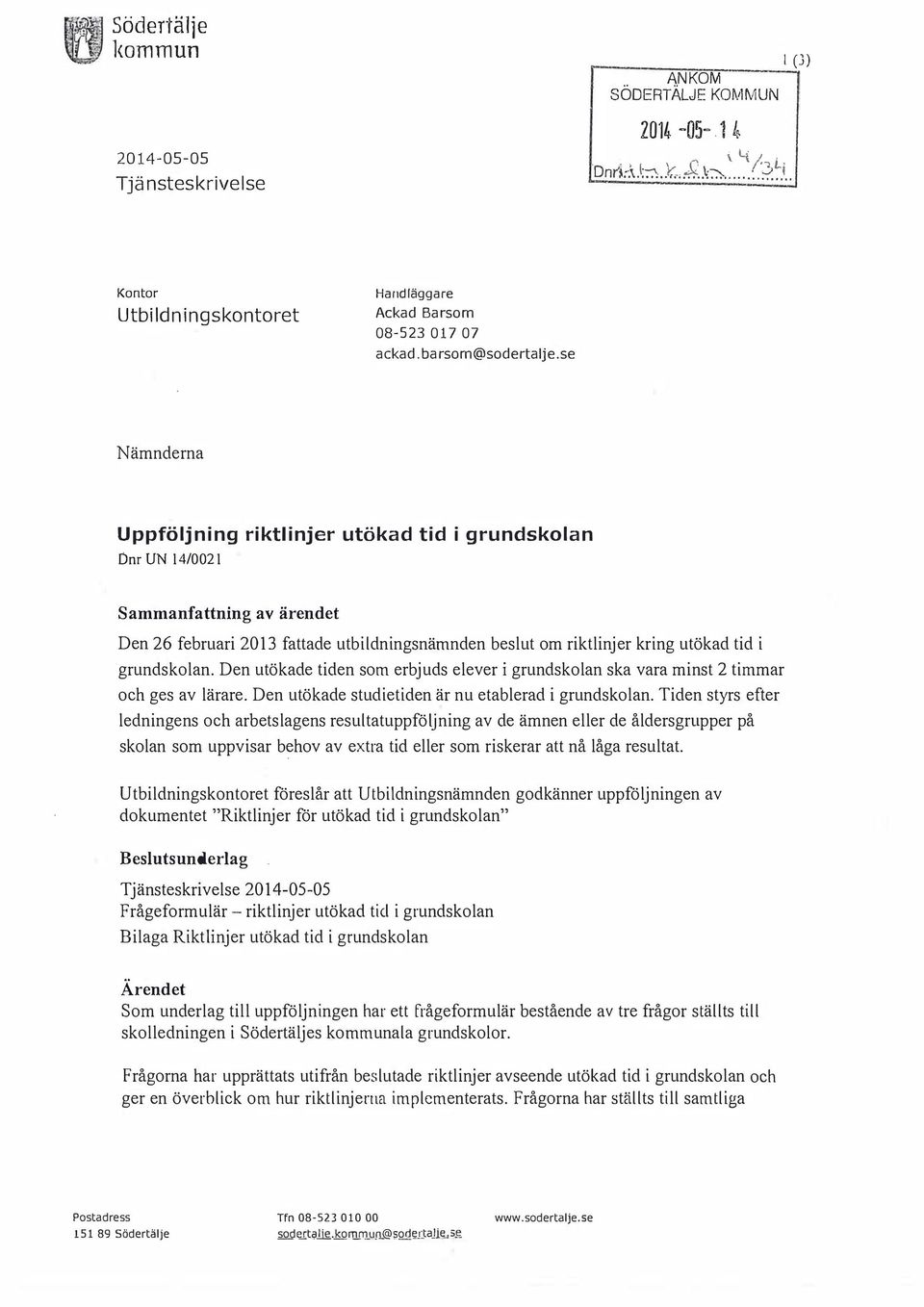 se Nämnderna Uppföljning riktlinjer utökad tid i grundskolan bnr UN 14/002 1 Sammanfattning av ärendet Den 26 februari 2013 fattade utbildningsnämnden beslut om riktlinjer kring utökad tid i