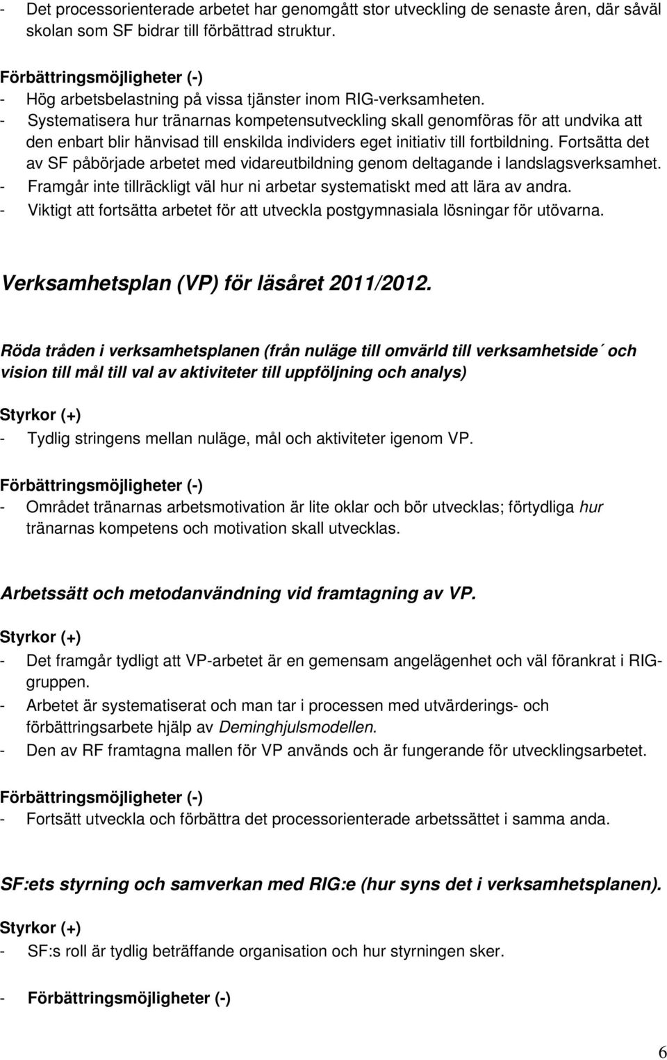 Fortsätta det av SF påbörjade arbetet med vidareutbildning genom deltagande i landslagsverksamhet. - Framgår inte tillräckligt väl hur ni arbetar systematiskt med att lära av andra.