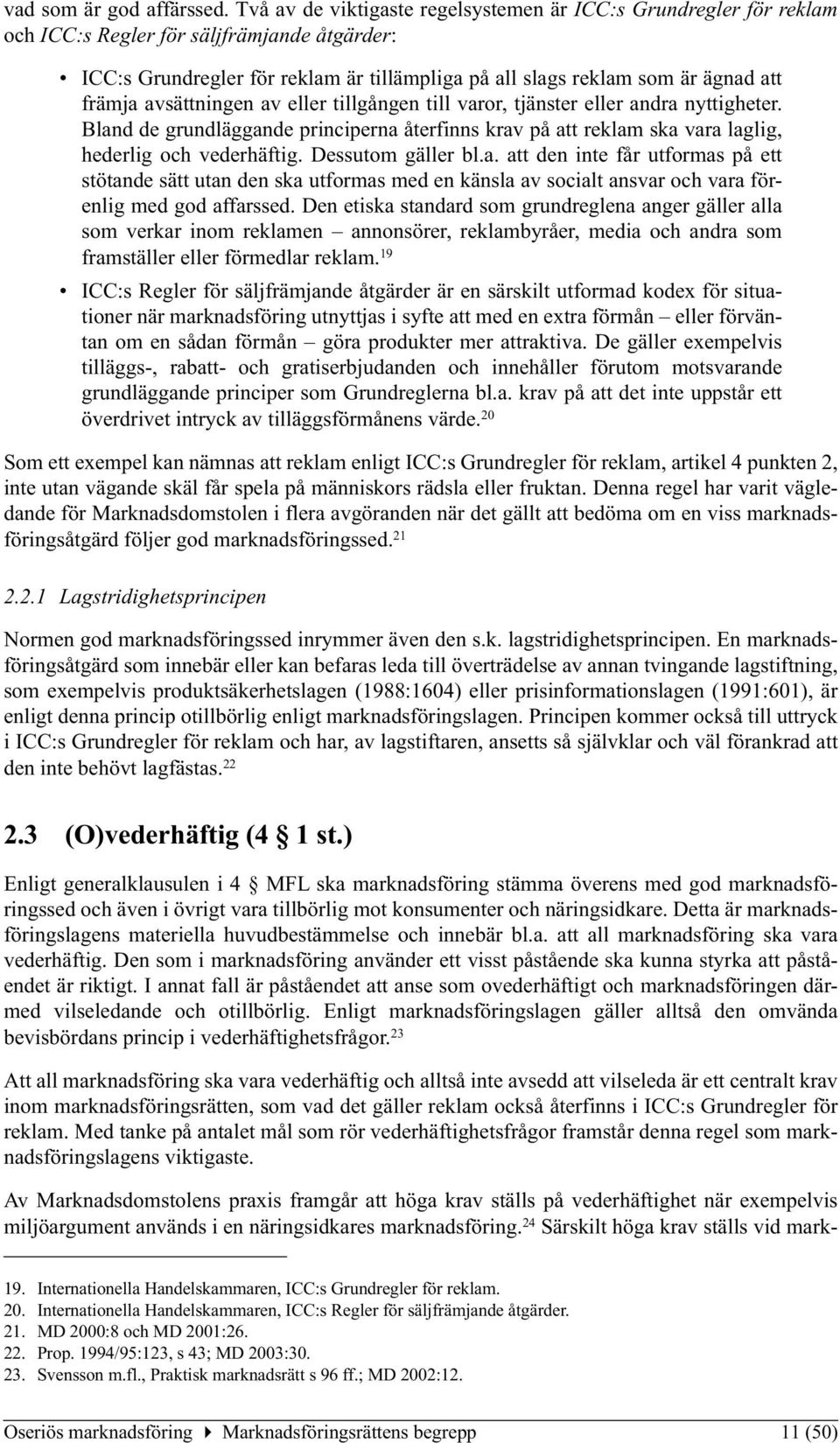 avsättningen av eller tillgången till varor, tjänster eller andra nyttigheter. Bland de grundläggande principerna återfinns krav på att reklam ska vara laglig, hederlig och vederhäftig.