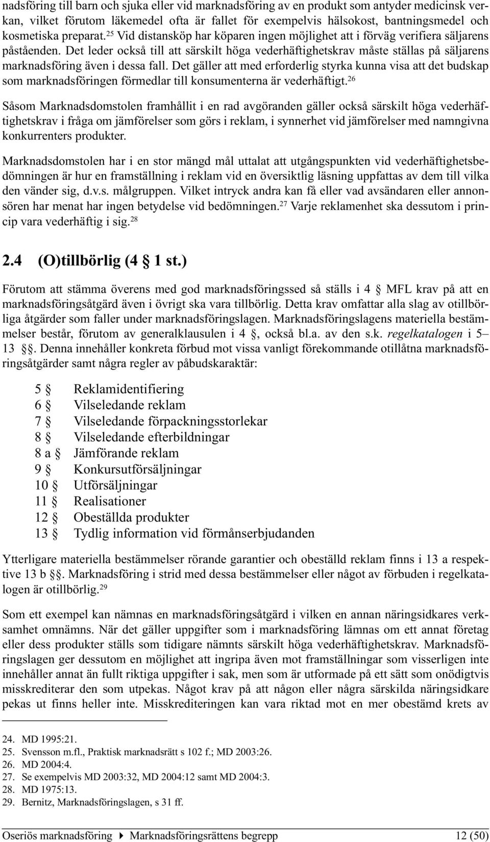 Det leder också till att särskilt höga vederhäftighetskrav måste ställas på säljarens marknadsföring även i dessa fall.