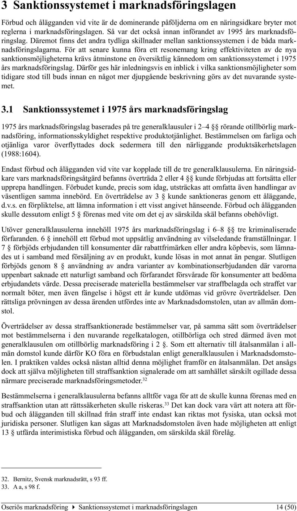 För att senare kunna föra ett resonemang kring effektiviteten av de nya sanktionsmöjligheterna krävs åtminstone en översiktlig kännedom om sanktionssystemet i 1975 års marknadsföringslag.
