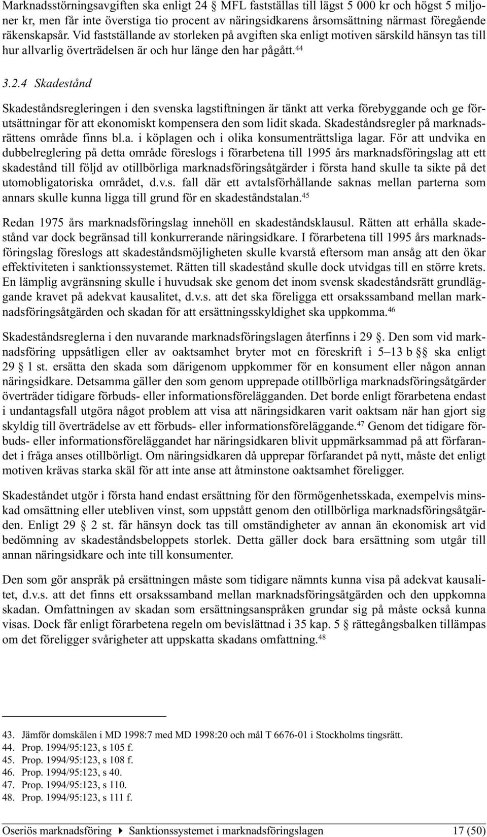 4 Skadestånd Skadeståndsregleringen i den svenska lagstiftningen är tänkt att verka förebyggande och ge förutsättningar för att ekonomiskt kompensera den som lidit skada.
