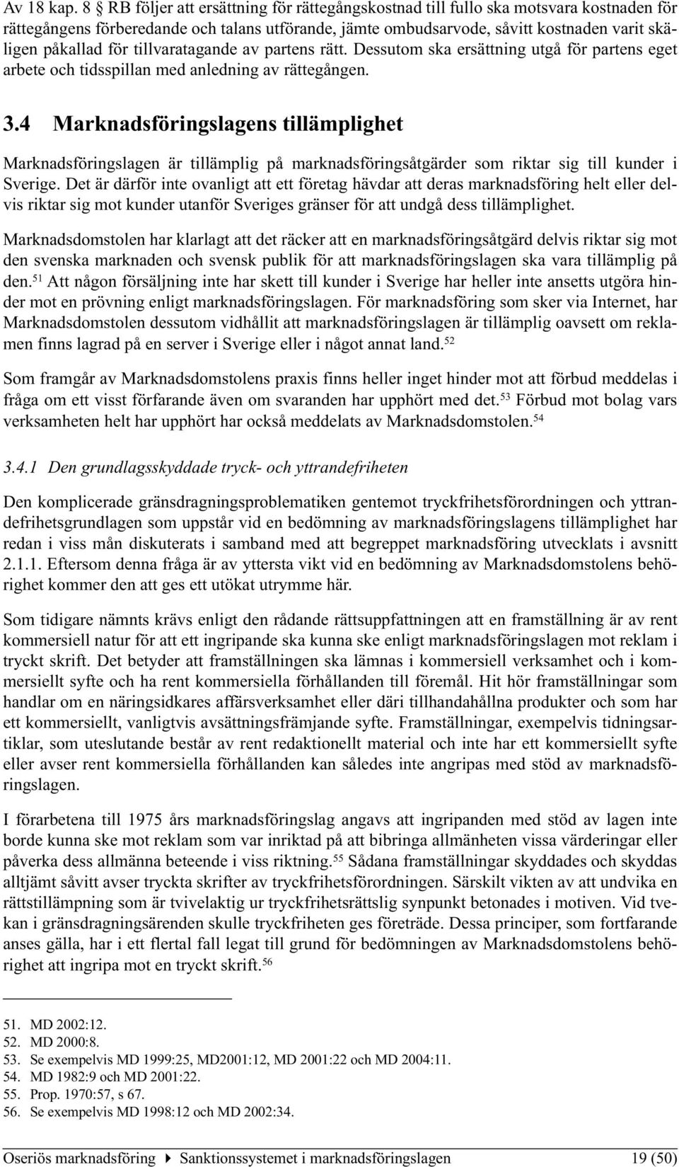 tillvaratagande av partens rätt. Dessutom ska ersättning utgå för partens eget arbete och tidsspillan med anledning av rättegången. 3.