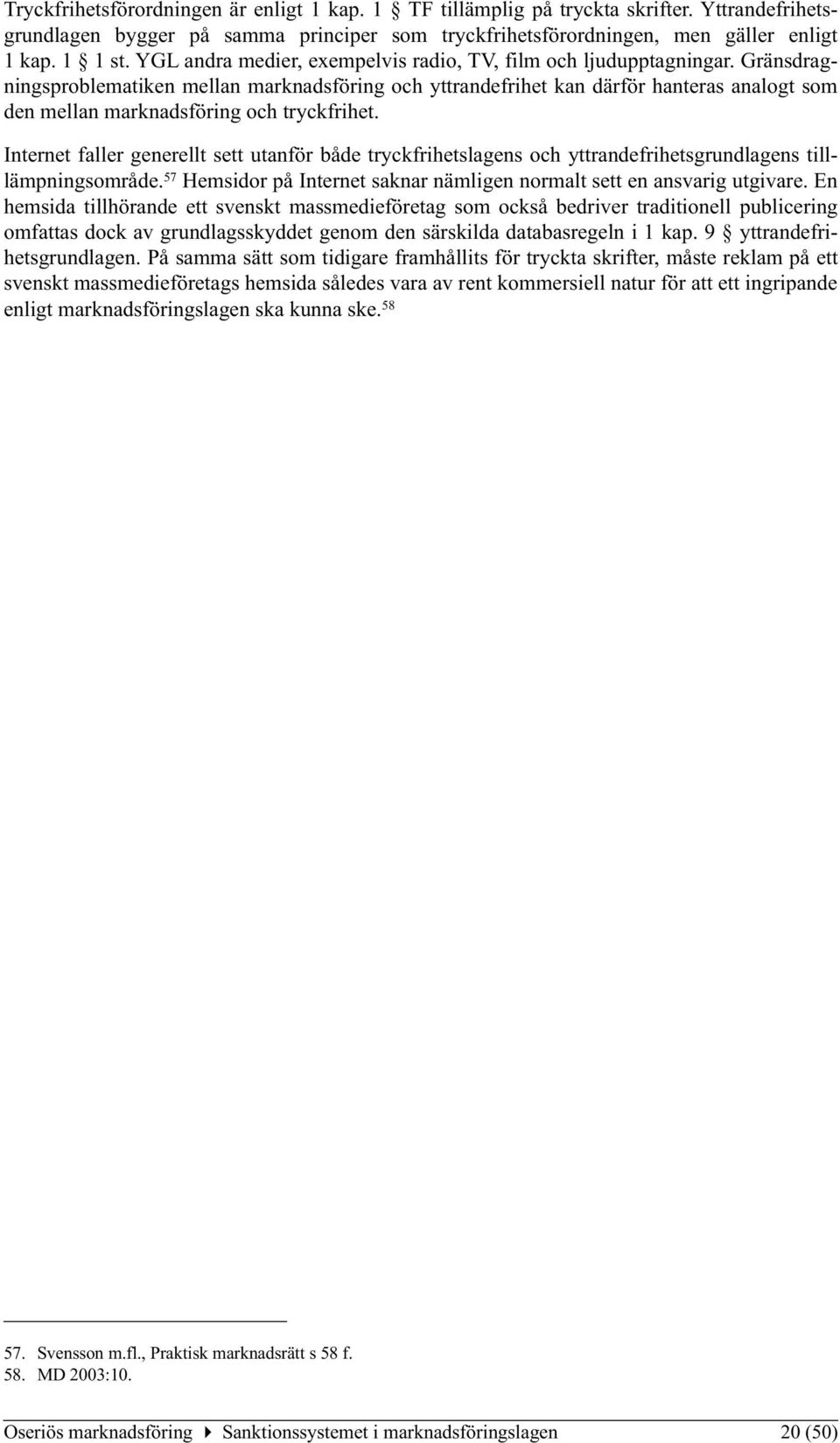 Gränsdragningsproblematiken mellan marknadsföring och yttrandefrihet kan därför hanteras analogt som den mellan marknadsföring och tryckfrihet.