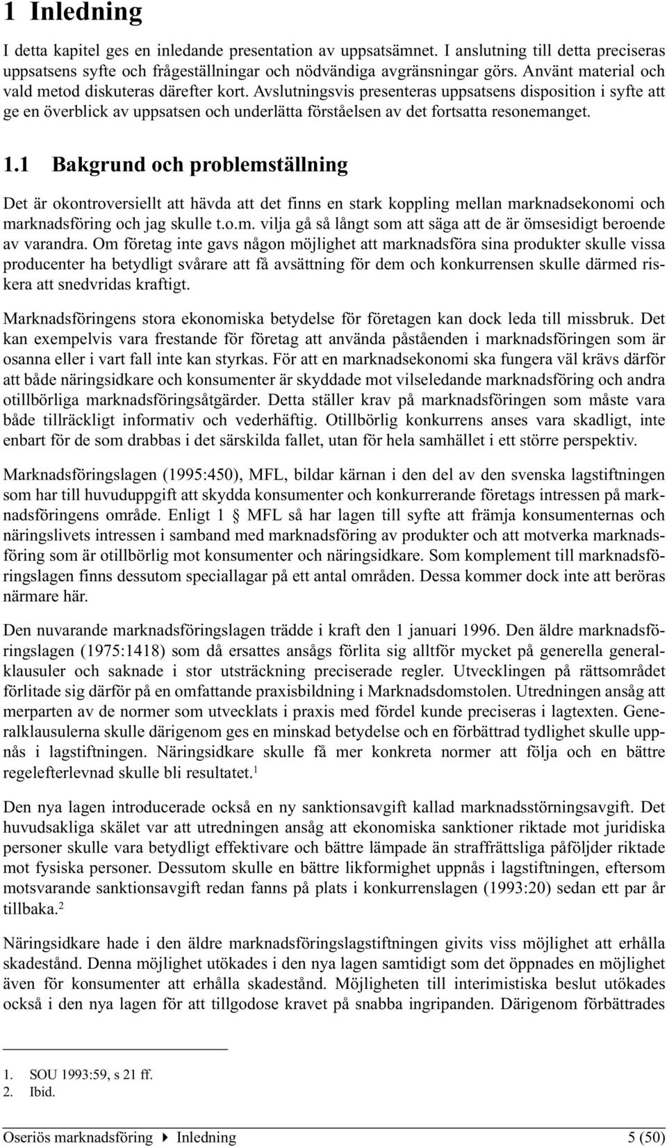 Avslutningsvis presenteras uppsatsens disposition i syfte att ge en överblick av uppsatsen och underlätta förståelsen av det fortsatta resonemanget. 1.