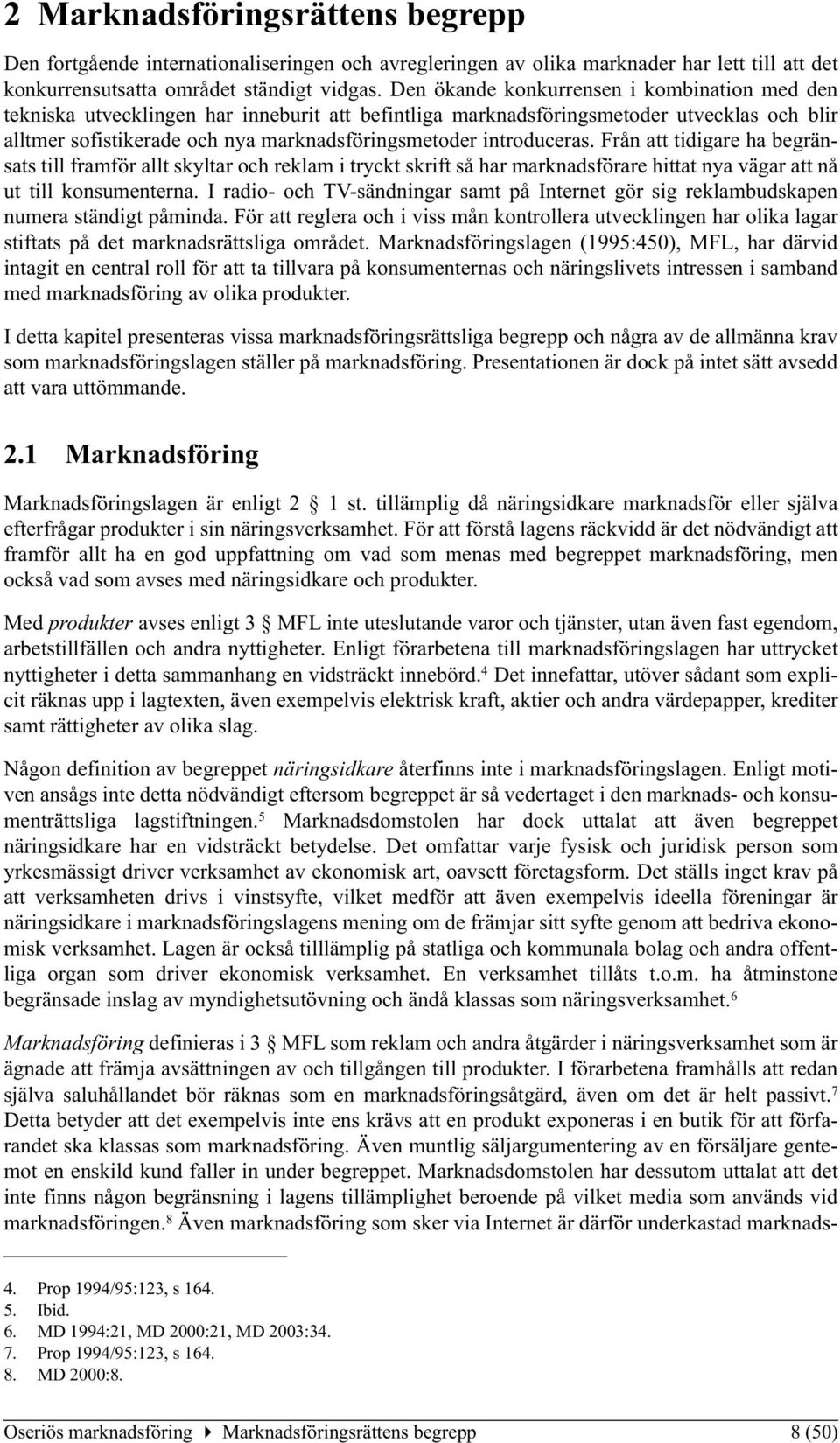 introduceras. Från att tidigare ha begränsats till framför allt skyltar och reklam i tryckt skrift så har marknadsförare hittat nya vägar att nå ut till konsumenterna.