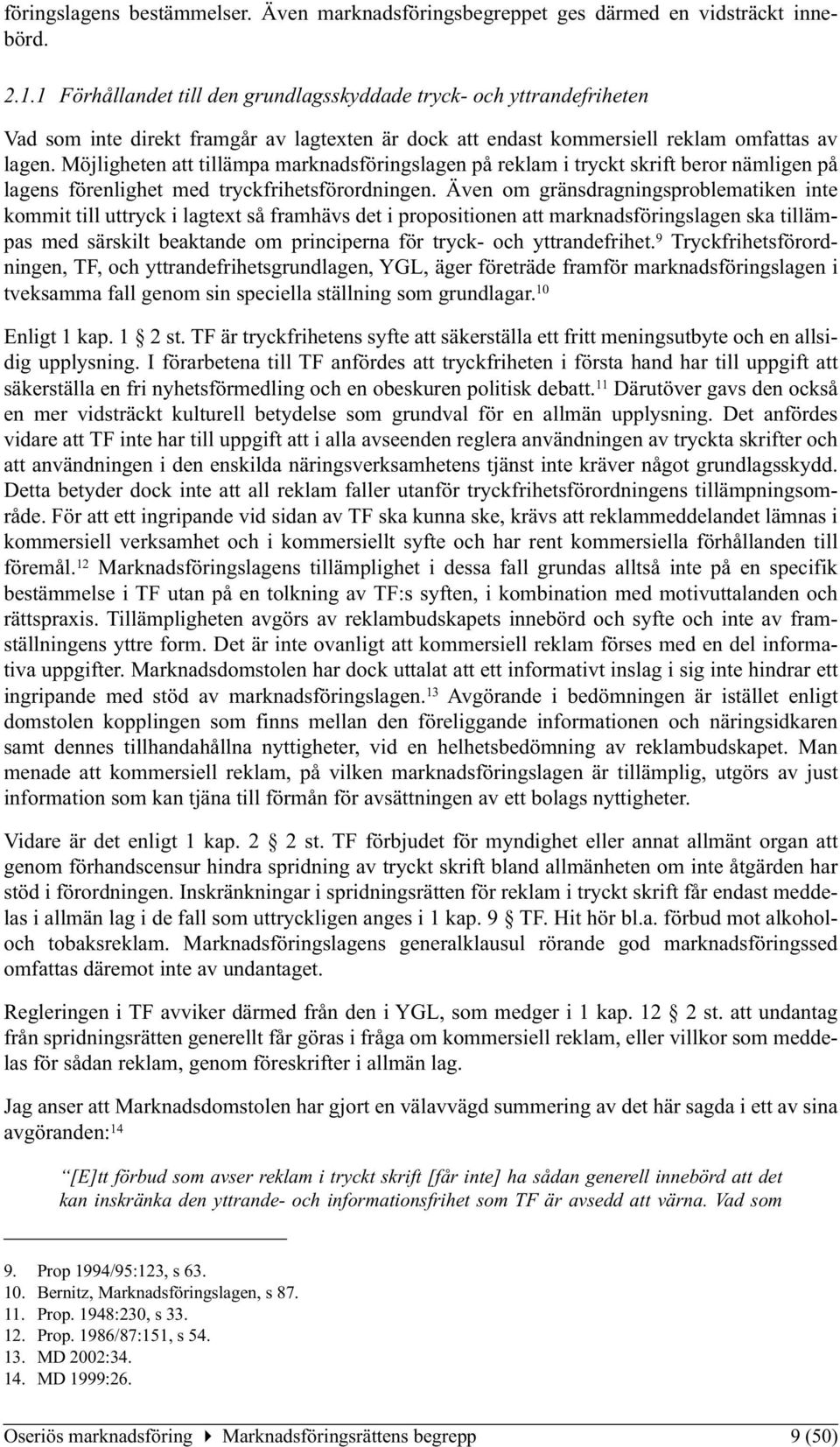 Möjligheten att tillämpa marknadsföringslagen på reklam i tryckt skrift beror nämligen på lagens förenlighet med tryckfrihetsförordningen.
