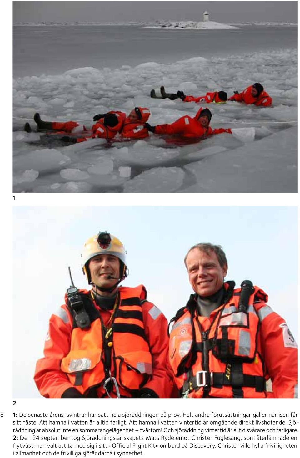 Sjöräddning är absolut inte en sommarangelägenhet tvärtom! Och sjöräddning vintertid är alltid svårare och farligare.
