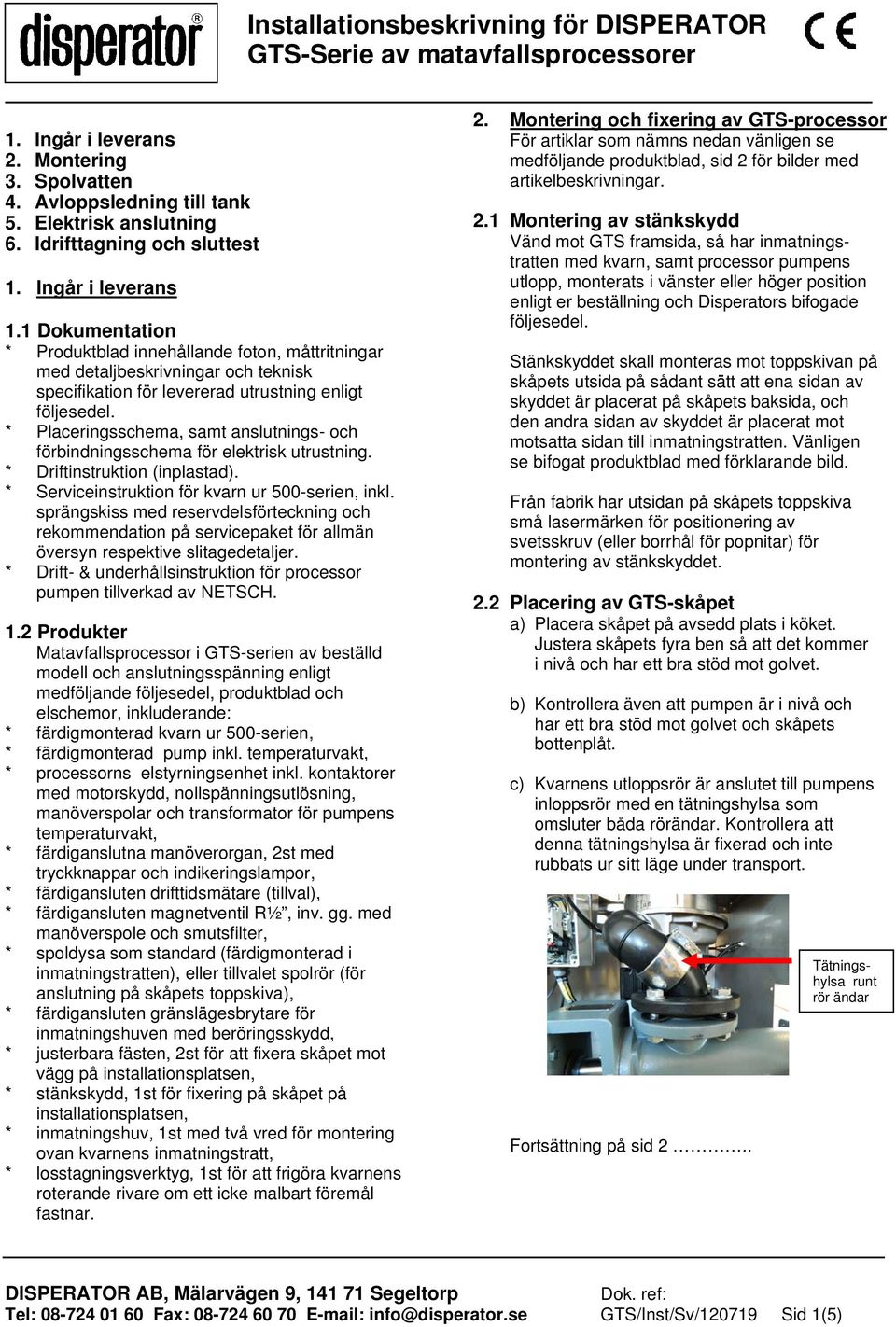 1 Dokumentation * Produktblad innehållande foton, måttritningar med detaljbeskrivningar och teknisk specifikation för levererad utrustning enligt följesedel.