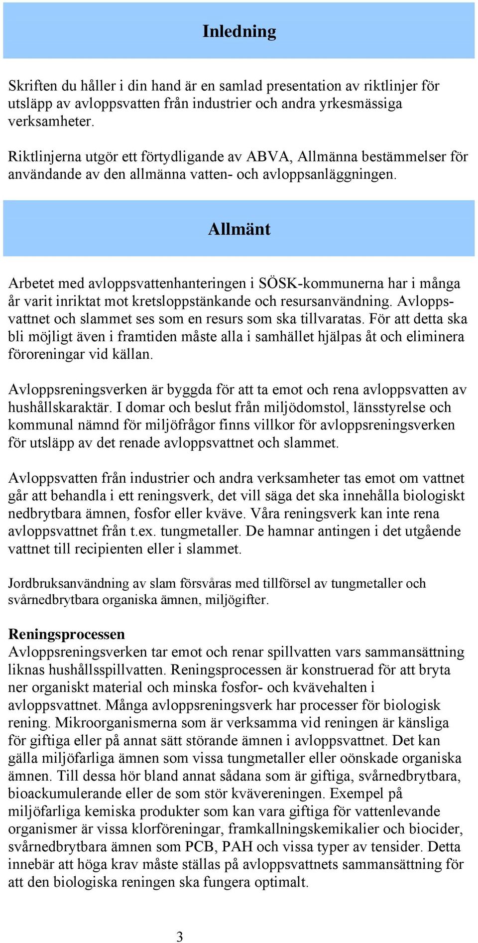 Allmänt Arbetet med avloppsvattenhanteringen i SÖSK-kommunerna har i många år varit inriktat mot kretsloppstänkande och resursanvändning.