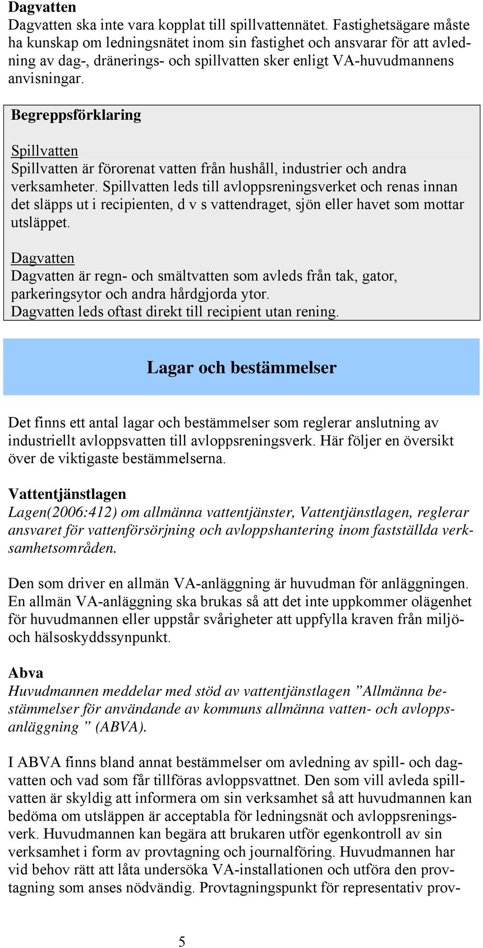 Begreppsförklaring Spillvatten Spillvatten är förorenat vatten från hushåll, industrier och andra verksamheter.