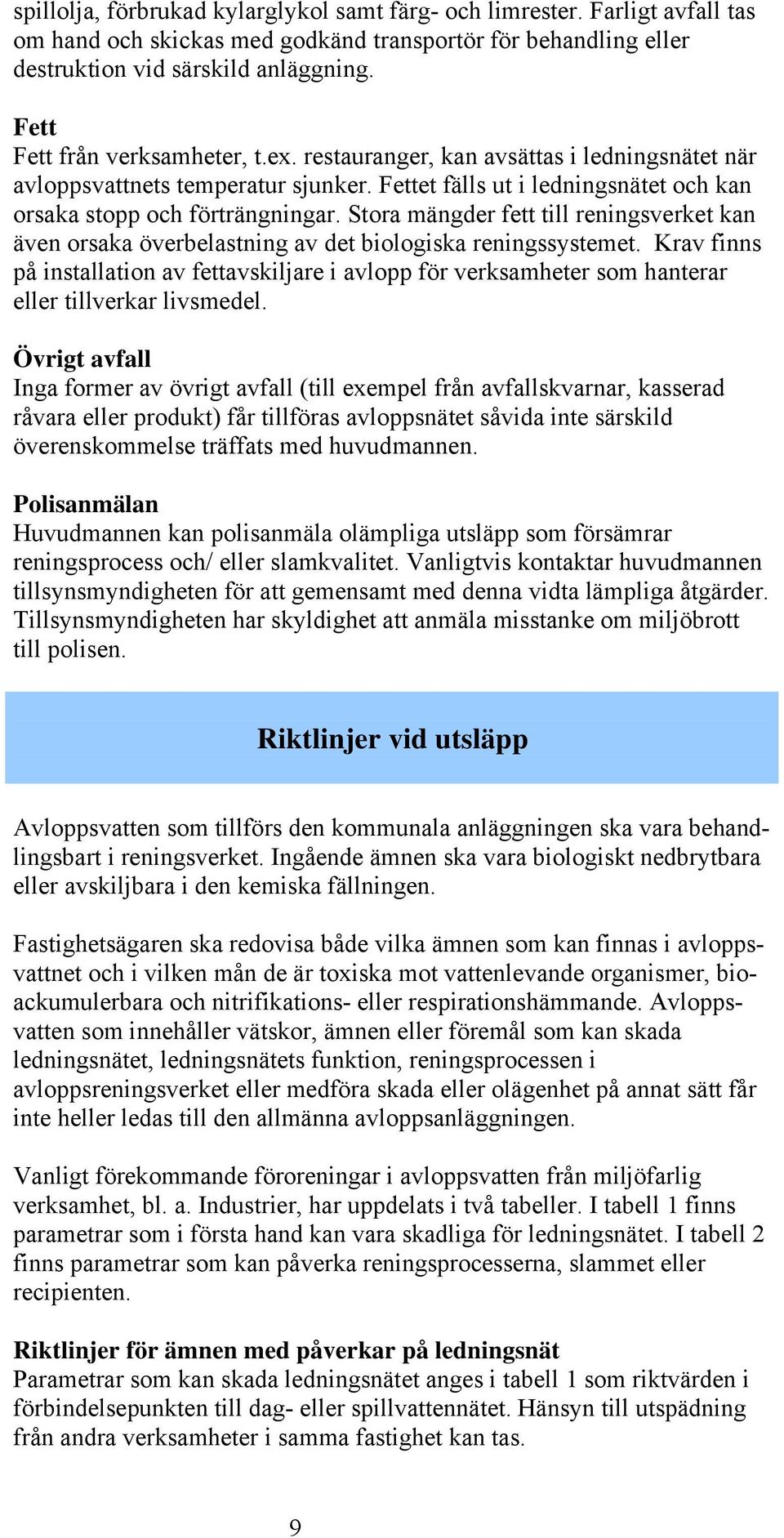 Stora mängder fett till reningsverket kan även orsaka överbelastning av det biologiska reningssystemet.