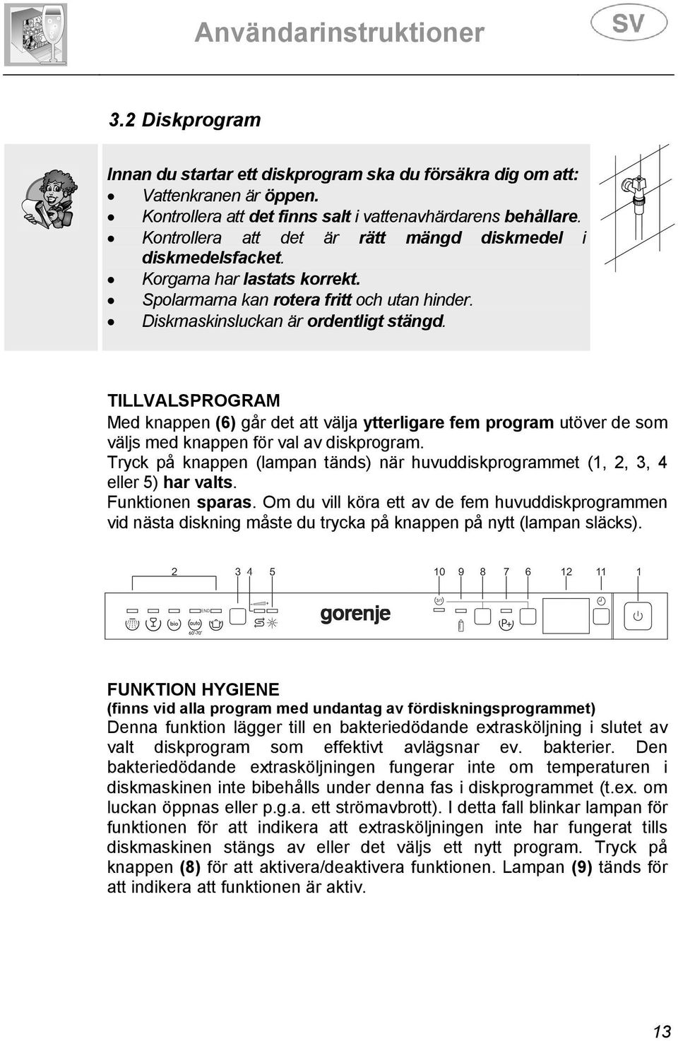 TILLVALSPROGRAM Med knappen (6) går det att välja ytterligare fem program utöver de som väljs med knappen för val av diskprogram.