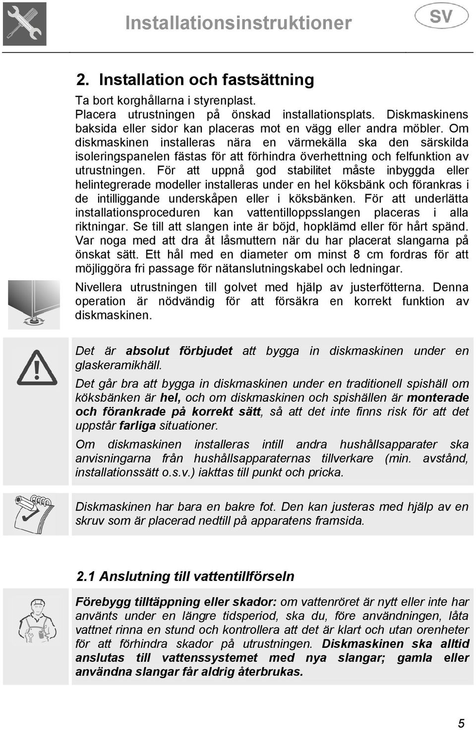 Om diskmaskinen installeras nära en värmekälla ska den särskilda isoleringspanelen fästas för att förhindra överhettning och felfunktion av utrustningen.