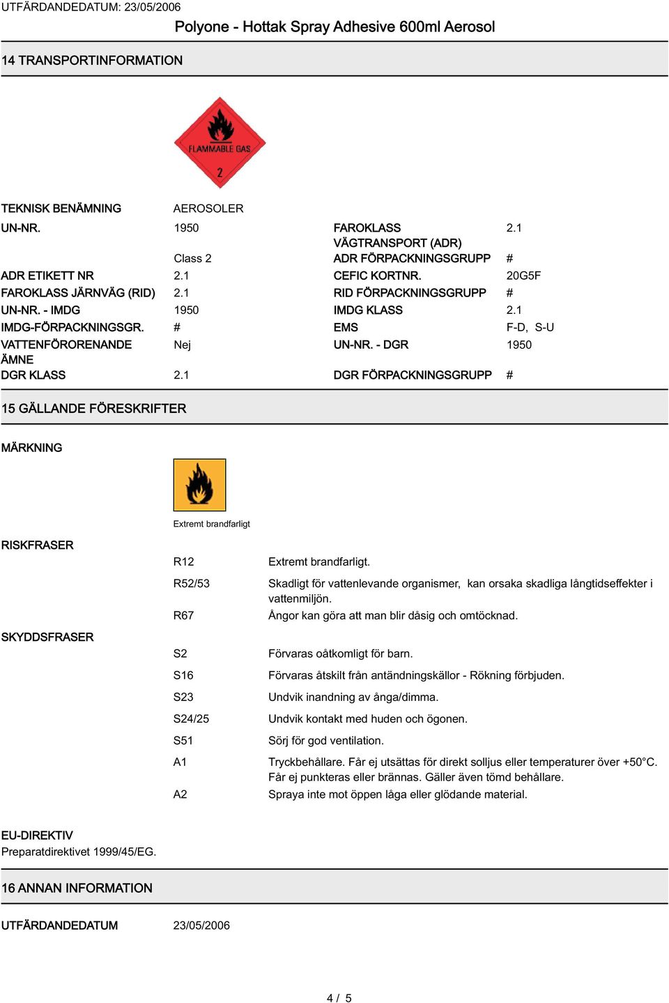 - DGR 1950 ÄMNE DGR KLASS DGR FÖRPACKNINGSGRUPP # 15 GÄLLANDE FÖRESKRIFTER MÄRKNING Extremt brandfarligt RISKFRASER SKYDDSFRASER R12 Extremt brandfarligt.