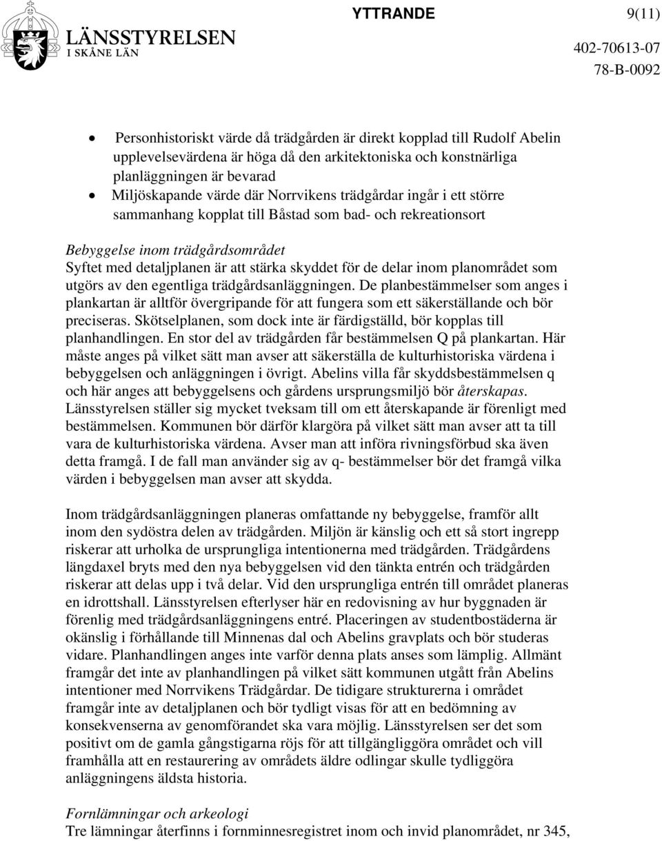 inom planområdet som utgörs av den egentliga trädgårdsanläggningen. De planbestämmelser som anges i plankartan är alltför övergripande för att fungera som ett säkerställande och bör preciseras.