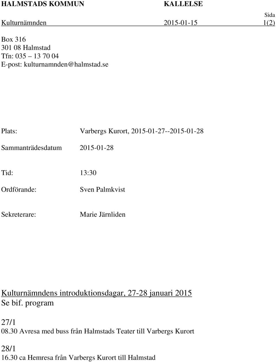 se Plats: Varbergs Kurort, 2015-01-27--2015-01-28 Sammanträdesdatum 2015-01-28 Tid: 13:30 Ordförande: Sven Palmkvist