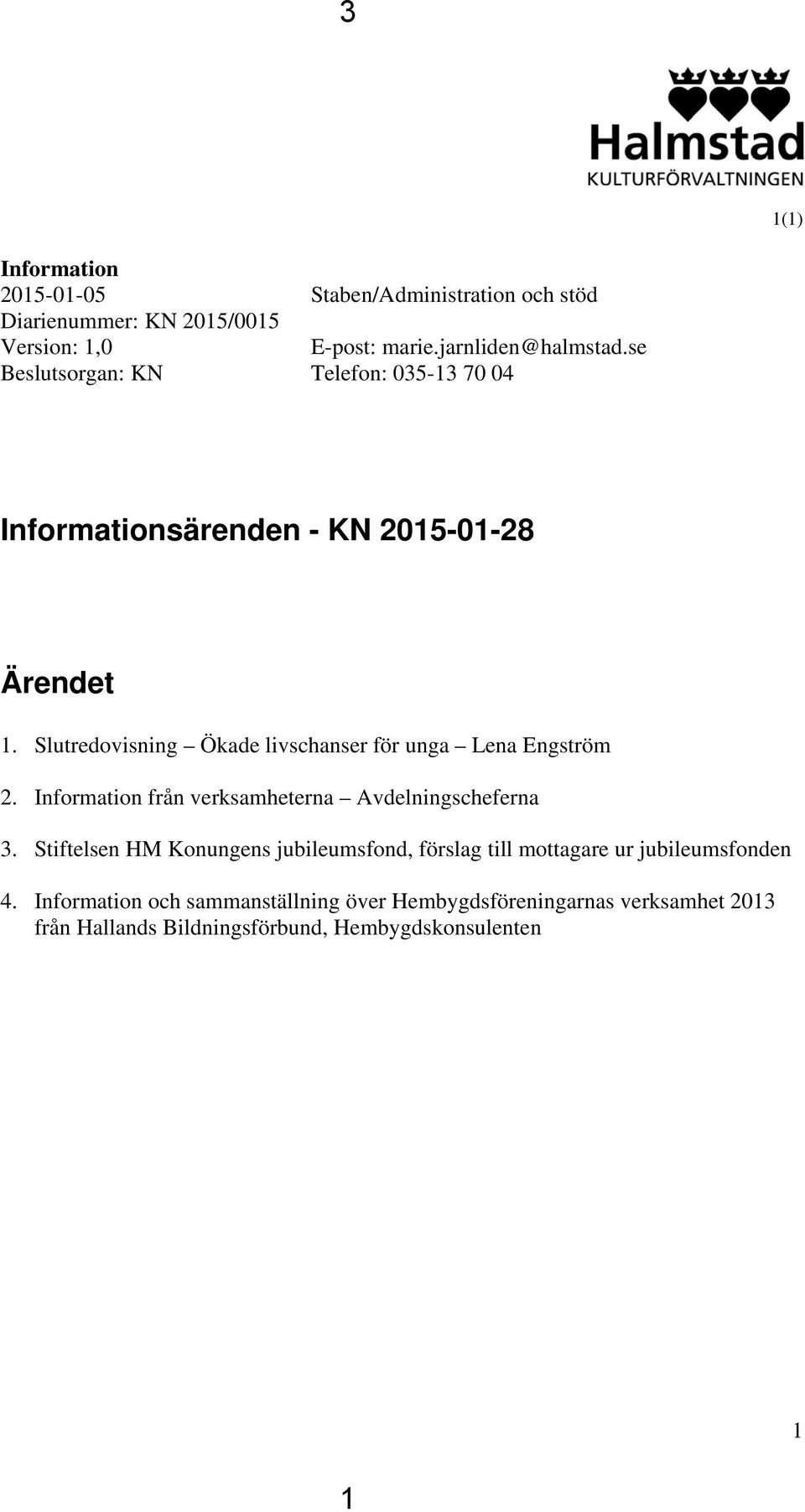 Slutredovisning Ökade livschanser för unga Lena Engström 2. Information från verksamheterna Avdelningscheferna 3.