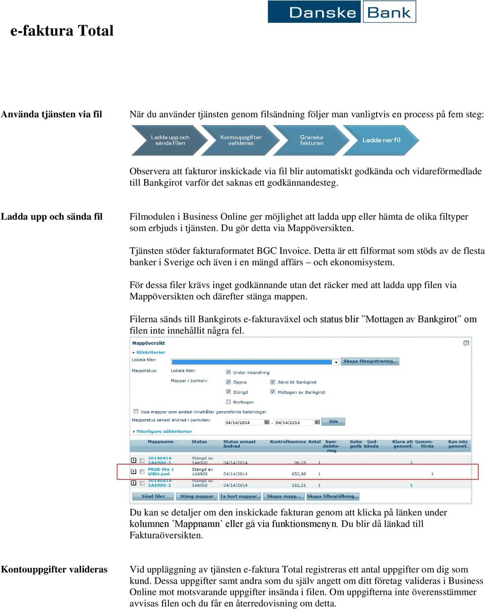 Ladda upp och sända fil Filmodulen i Business Online ger möjlighet att ladda upp eller hämta de olika filtyper som erbjuds i tjänsten. Du gör detta via Mappöversikten.