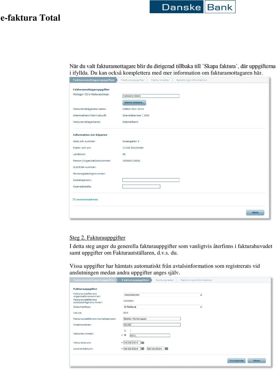 Fakturauppgifter I detta steg anger du generella fakturauppgifter som vanligtvis återfinns i fakturahuvudet samt