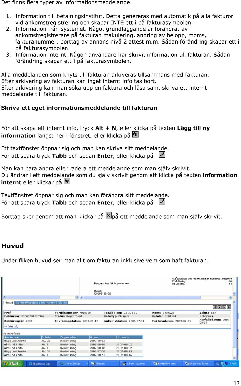 3. Information internt. Någon användare har skrivit information till fakturan. Sådan förändring skapar ett i på fakturasymbolen.