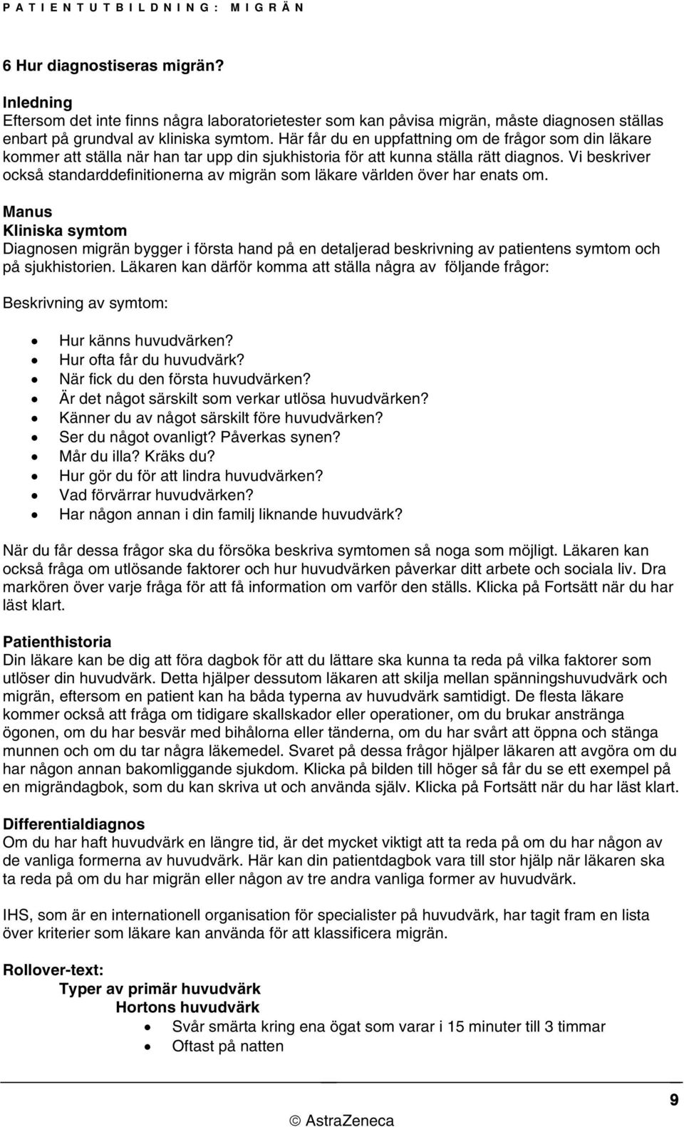 Vi beskriver också standarddefinitionerna av migrän som läkare världen över har enats om.